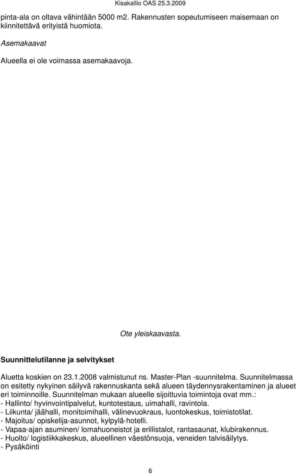 Suunnitelmassa on esitetty nykyinen säilyvä rakennuskanta sekä alueen täydennysrakentaminen ja alueet eri toiminnoille. Suunnitelman mukaan alueelle sijoittuvia toimintoja ovat mm.