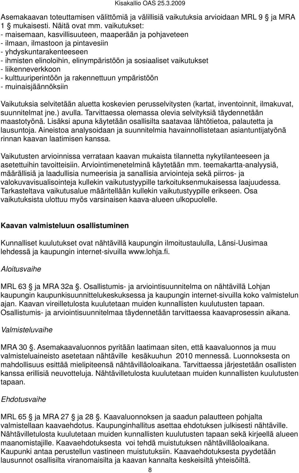 liikenneverkkoon - kulttuuriperintöön ja rakennettuun ympäristöön - muinaisjäännöksiin Vaikutuksia selvitetään aluetta koskevien perusselvitysten (kartat, inventoinnit, ilmakuvat, suunnitelmat jne.