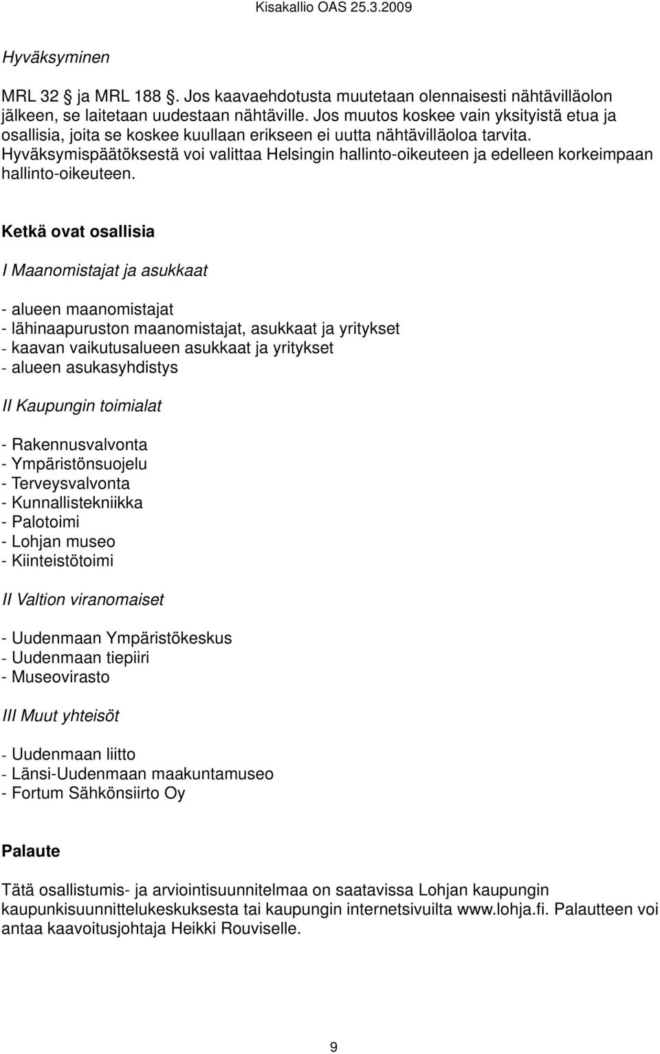 Hyväksymispäätöksestä voi valittaa Helsingin hallinto-oikeuteen ja edelleen korkeimpaan hallinto-oikeuteen.