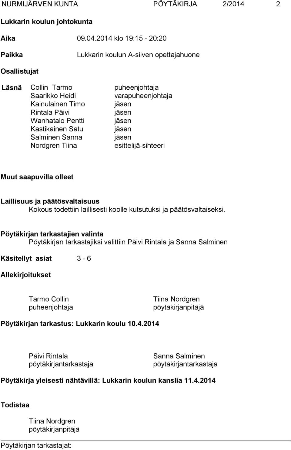 Pentti jäsen Kastikainen Satu jäsen Salminen Sanna jäsen Nordgren Tiina esittelijä-sihteeri Muut saapuvilla olleet Laillisuus ja päätösvaltaisuus Kokous todettiin laillisesti koolle kutsutuksi ja