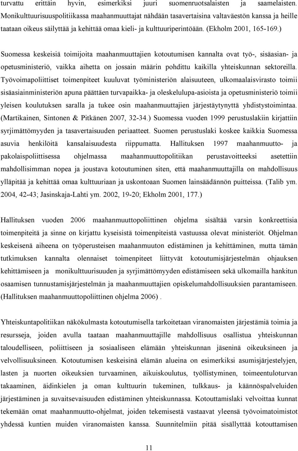 ) Suomessa keskeisiä toimijoita maahanmuuttajien kotoutumisen kannalta ovat työ-, sisäasian- ja opetusministeriö, vaikka aihetta on jossain määrin pohdittu kaikilla yhteiskunnan sektoreilla.