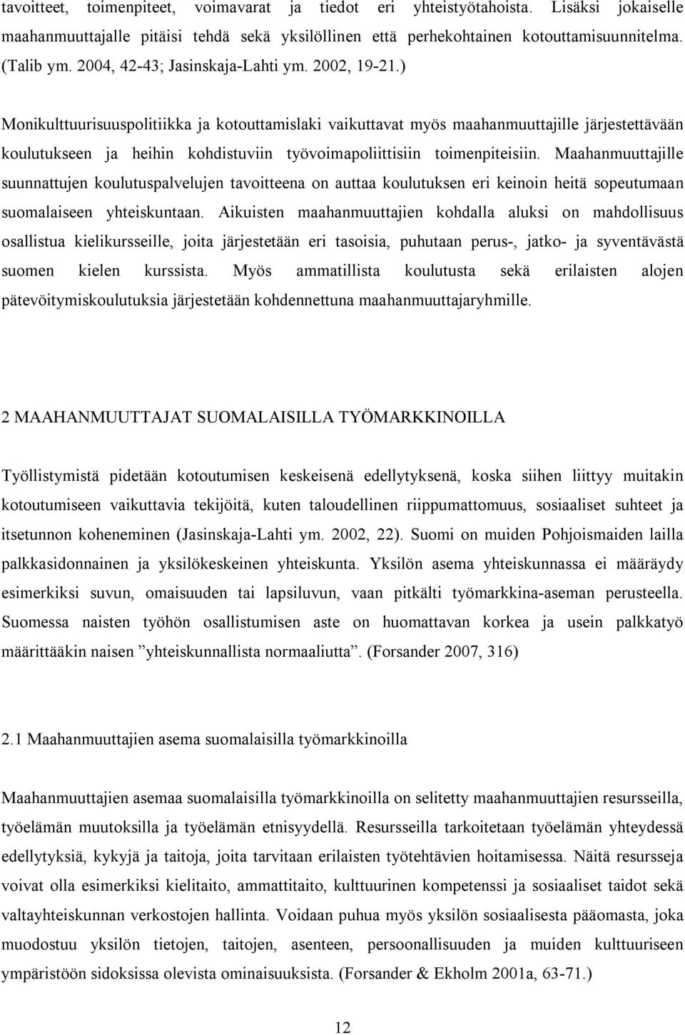 ) Monikulttuurisuuspolitiikka ja kotouttamislaki vaikuttavat myös maahanmuuttajille järjestettävään koulutukseen ja heihin kohdistuviin työvoimapoliittisiin toimenpiteisiin.