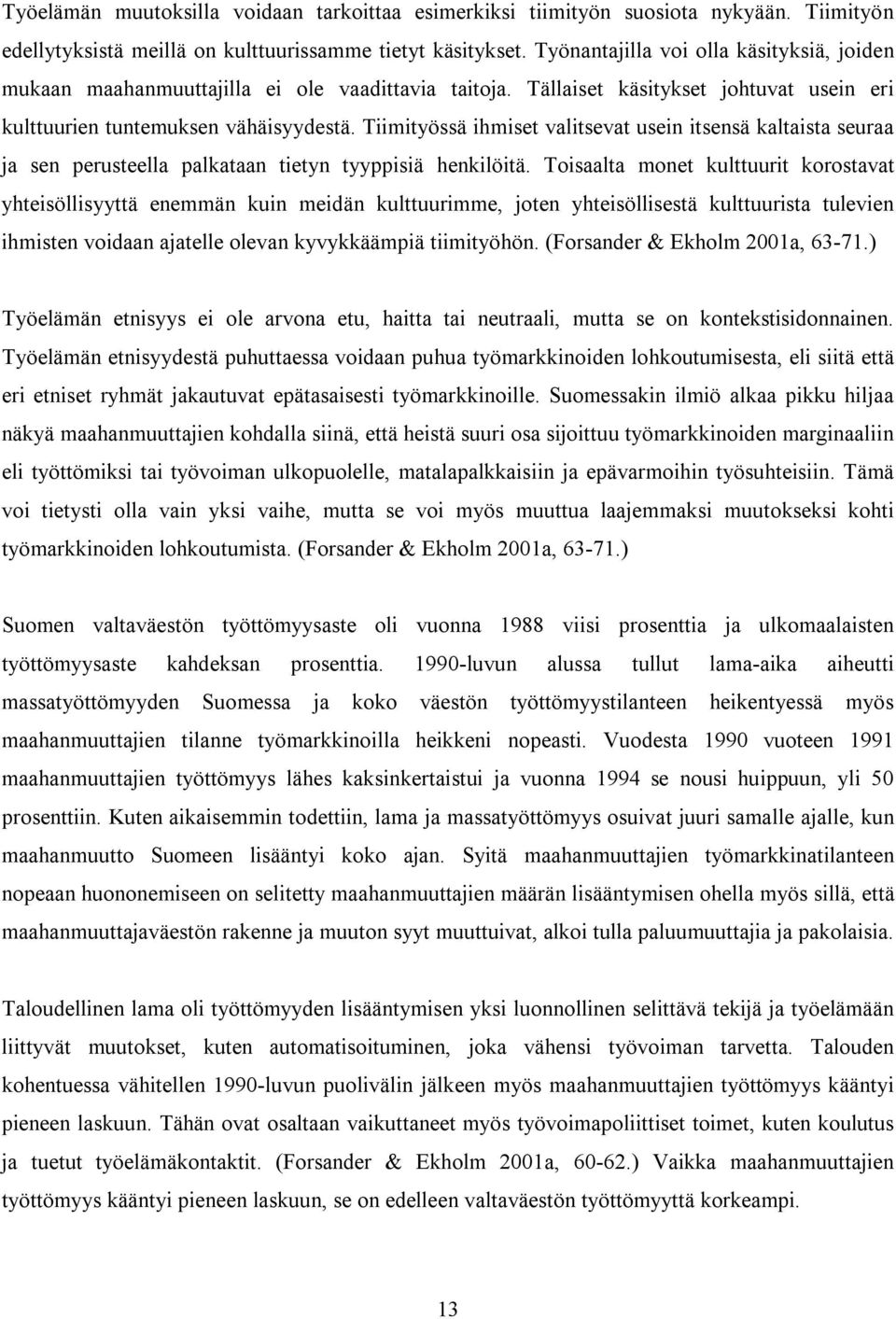 Tiimityössä ihmiset valitsevat usein itsensä kaltaista seuraa ja sen perusteella palkataan tietyn tyyppisiä henkilöitä.