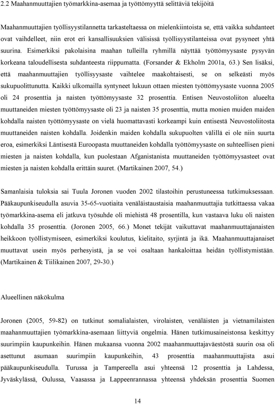 Esimerkiksi pakolaisina maahan tulleilla ryhmillä näyttää työttömyysaste pysyvän korkeana taloudellisesta suhdanteesta riippumatta. (Forsander & Ekholm 2001a, 63.