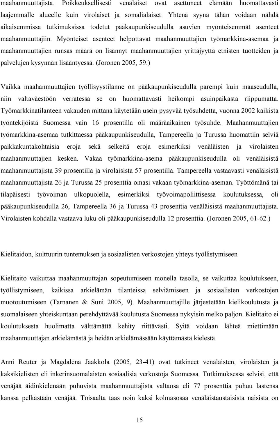 Myönteiset asenteet helpottavat maahanmuuttajien työmarkkina-asemaa ja maahanmuuttajien runsas määrä on lisännyt maahanmuuttajien yrittäjyyttä etnisten tuotteiden ja palvelujen kysynnän lisääntyessä.