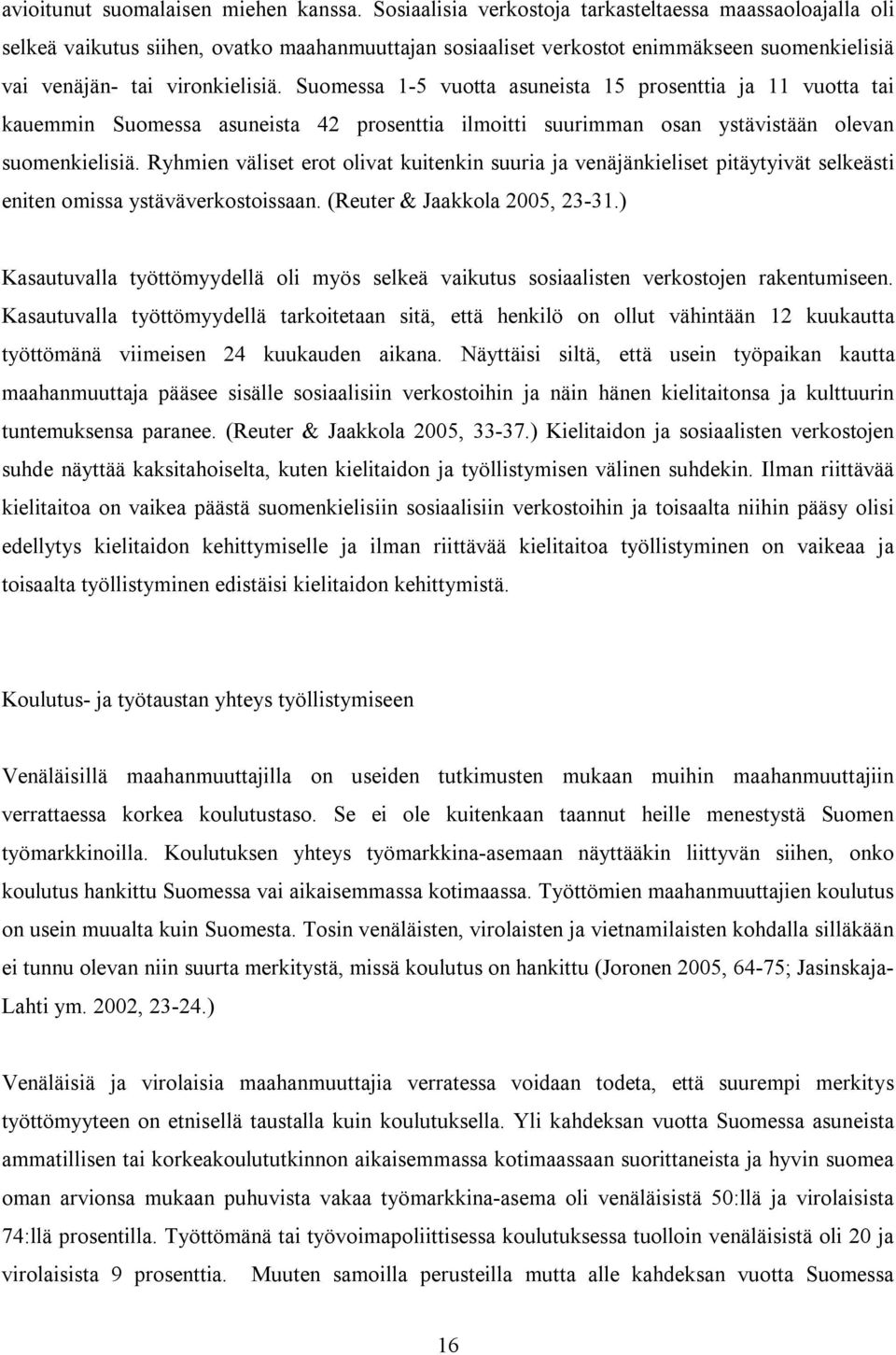 Suomessa 1-5 vuotta asuneista 15 prosenttia ja 11 vuotta tai kauemmin Suomessa asuneista 42 prosenttia ilmoitti suurimman osan ystävistään olevan suomenkielisiä.