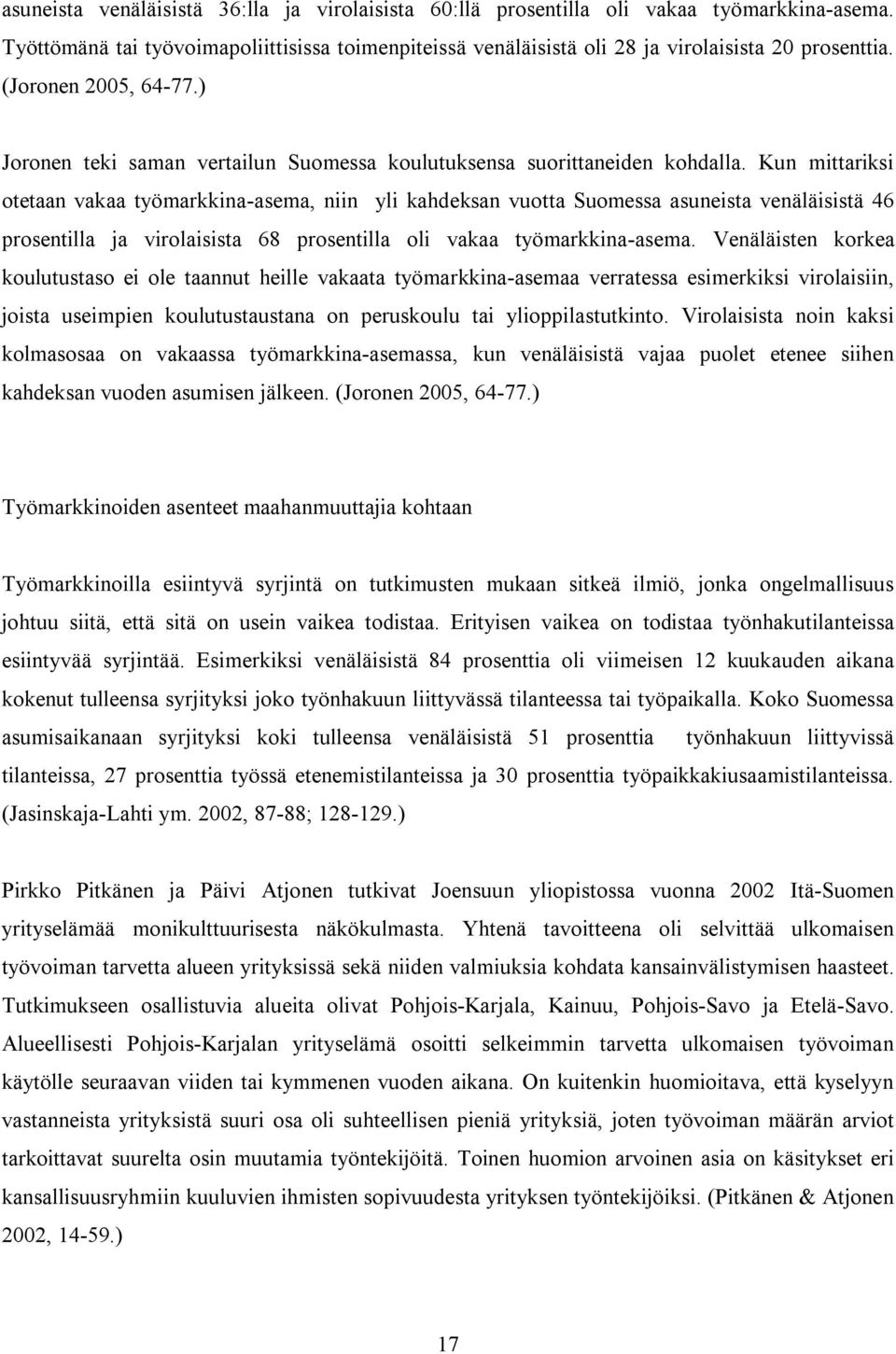 Kun mittariksi otetaan vakaa työmarkkina-asema, niin yli kahdeksan vuotta Suomessa asuneista venäläisistä 46 prosentilla ja virolaisista 68 prosentilla oli vakaa työmarkkina-asema.