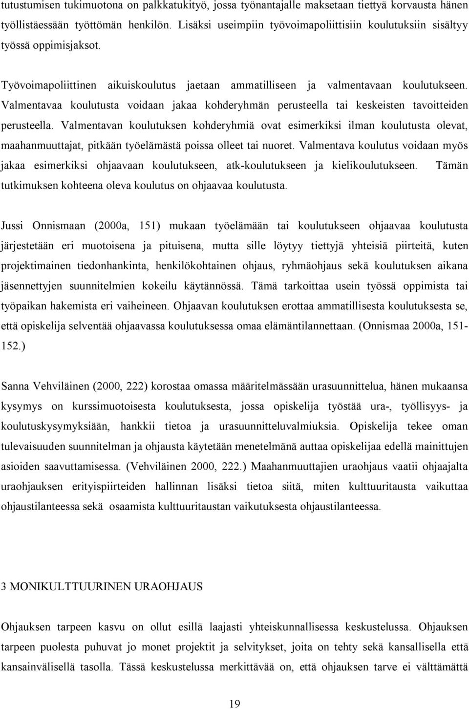 Valmentavaa koulutusta voidaan jakaa kohderyhmän perusteella tai keskeisten tavoitteiden perusteella.