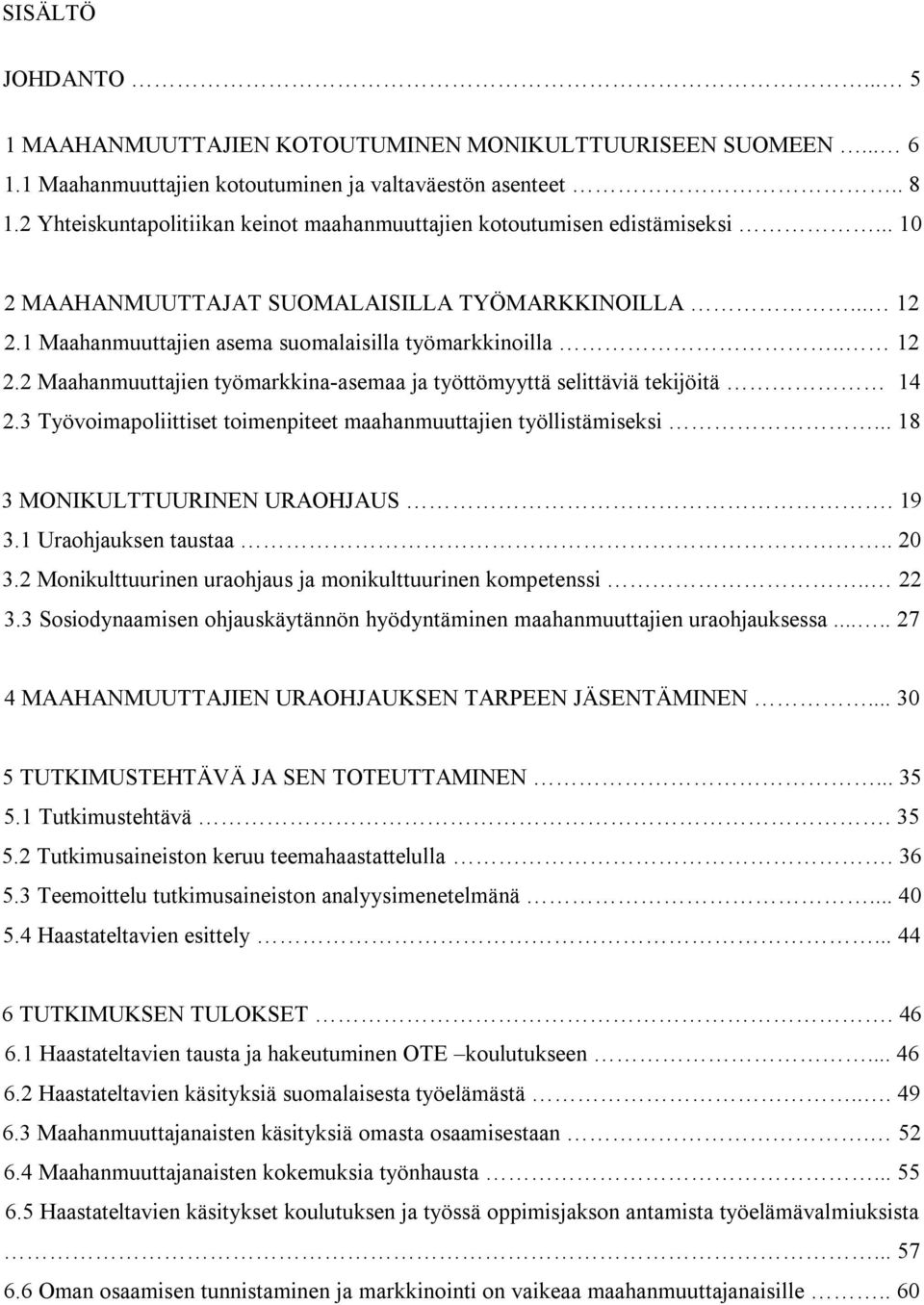1 Maahanmuuttajien asema suomalaisilla työmarkkinoilla.. 12 2.2 Maahanmuuttajien työmarkkina-asemaa ja työttömyyttä selittäviä tekijöitä 14 2.