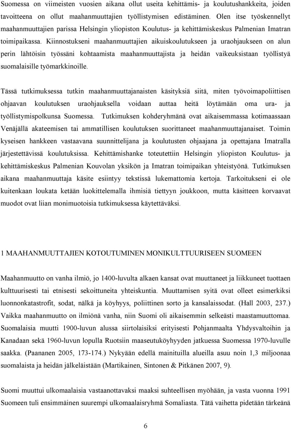 Kiinnostukseni maahanmuuttajien aikuiskoulutukseen ja uraohjaukseen on alun perin lähtöisin työssäni kohtaamista maahanmuuttajista ja heidän vaikeuksistaan työllistyä suomalaisille työmarkkinoille.