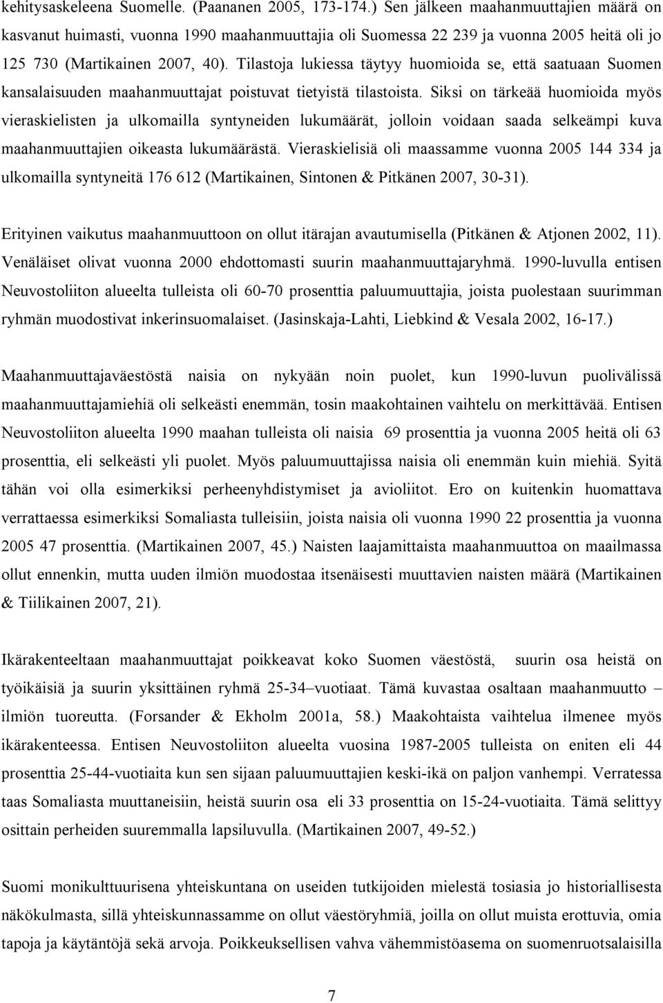 Tilastoja lukiessa täytyy huomioida se, että saatuaan Suomen kansalaisuuden maahanmuuttajat poistuvat tietyistä tilastoista.