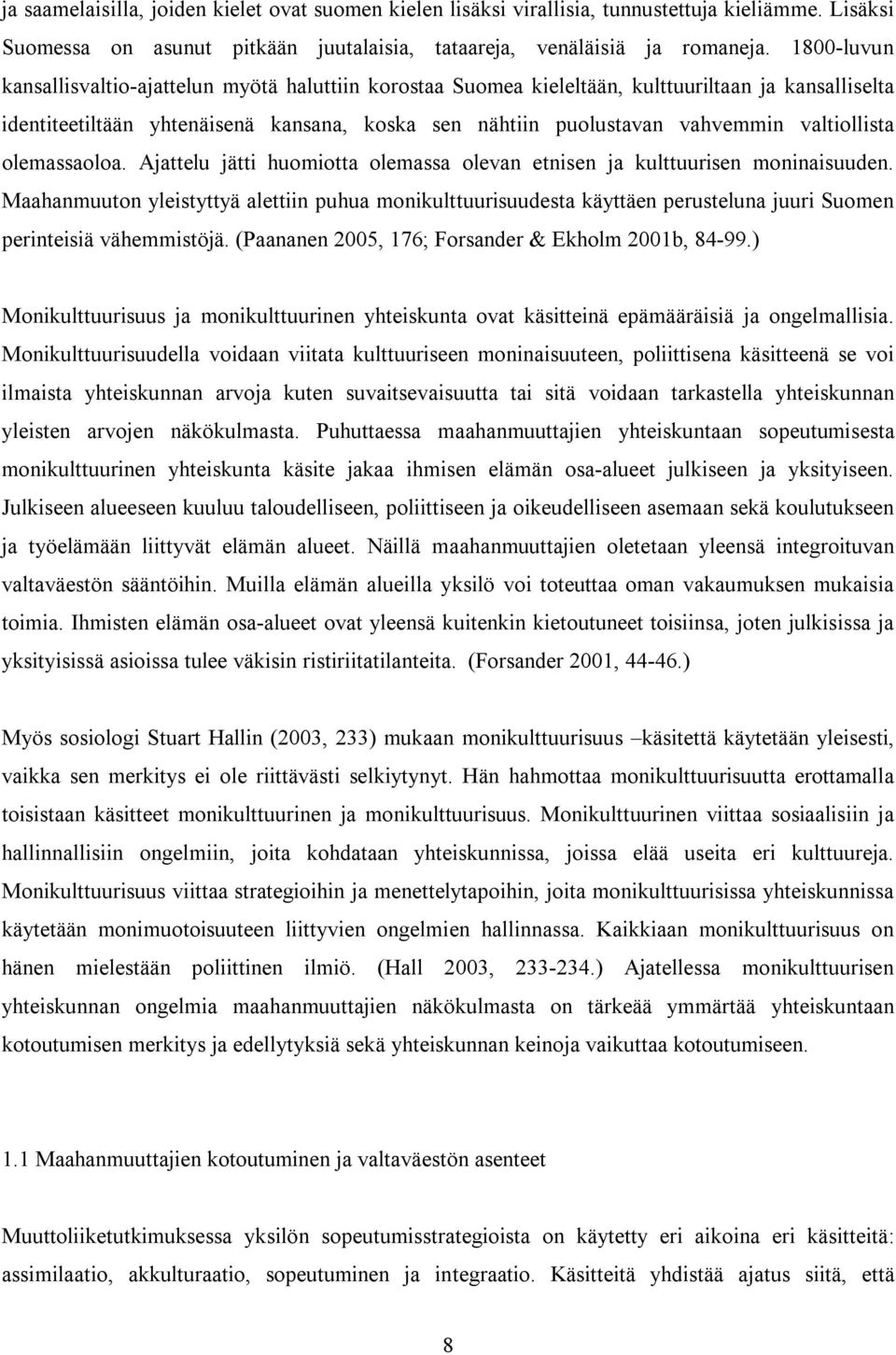 valtiollista olemassaoloa. Ajattelu jätti huomiotta olemassa olevan etnisen ja kulttuurisen moninaisuuden.