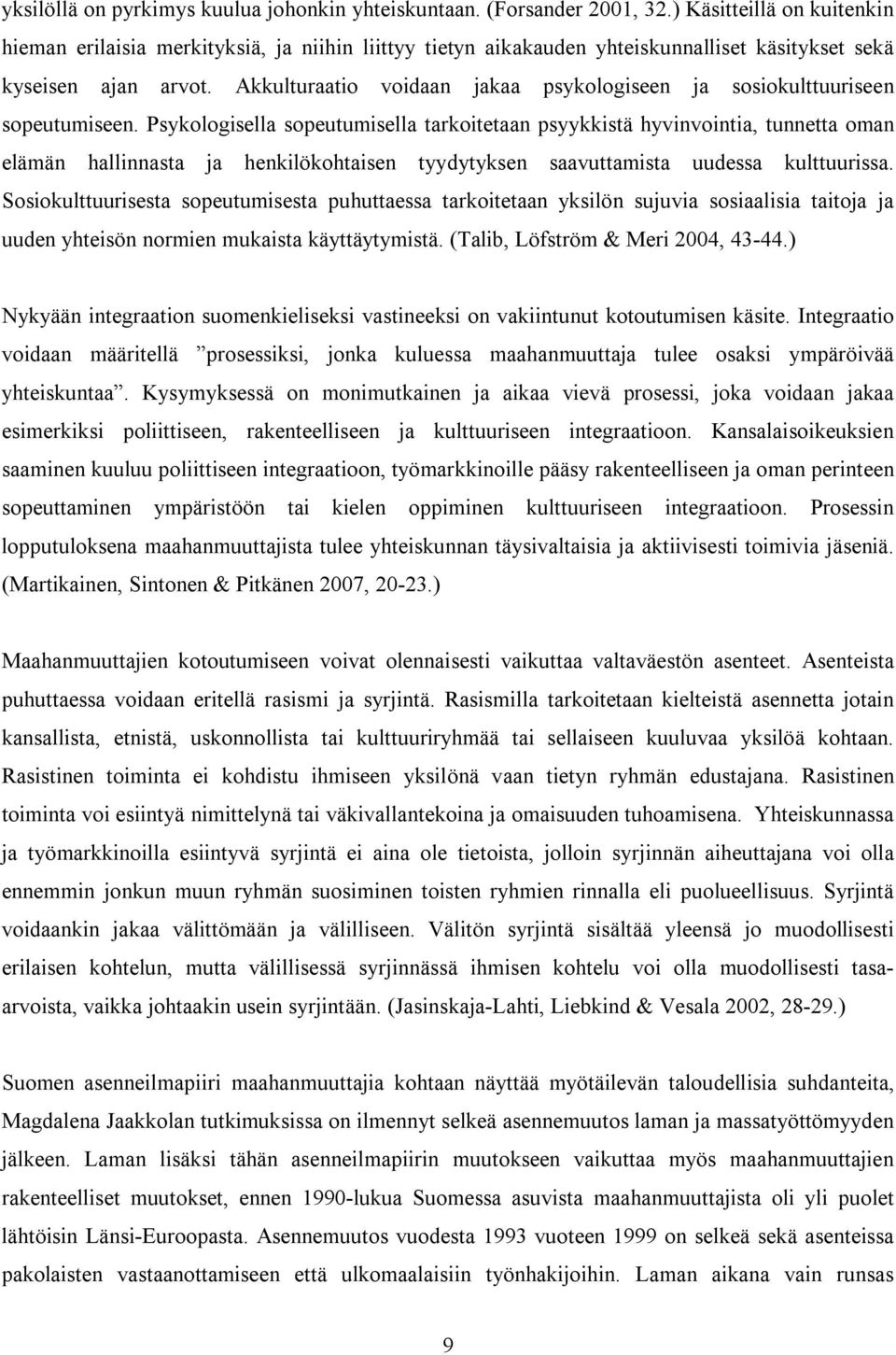 Akkulturaatio voidaan jakaa psykologiseen ja sosiokulttuuriseen sopeutumiseen.