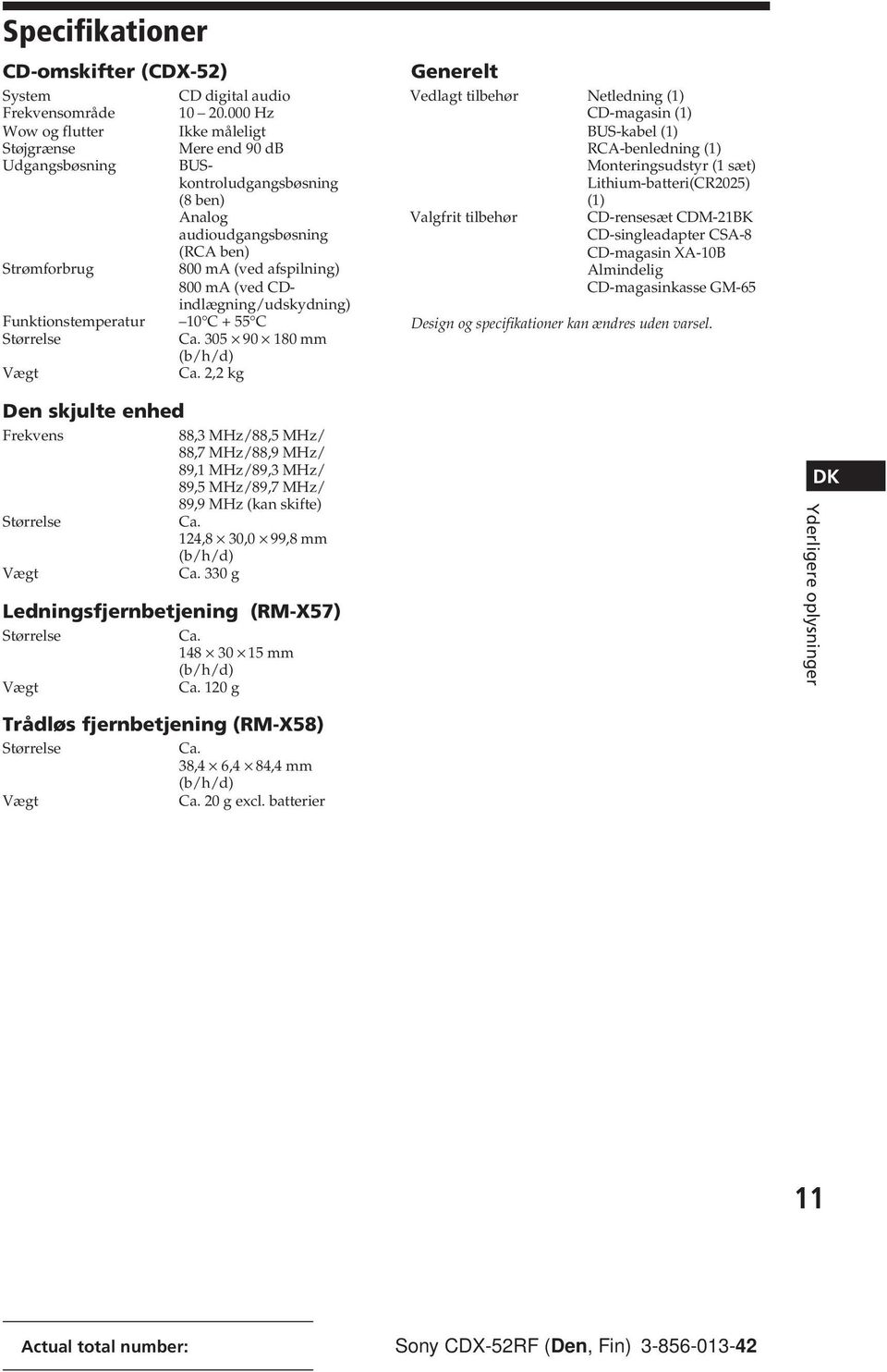 CDindlægning/udskydning) Funktionstemperatur 10 C + 55 C Størrelse Ca. 305 90 180 mm (b/h/d) Vægt Ca.