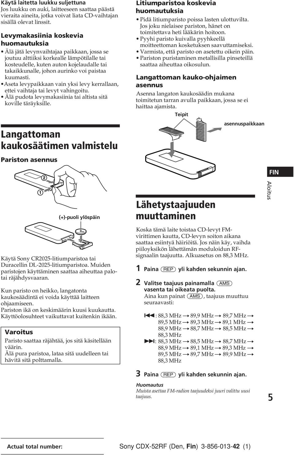 paistaa kuumasti. Aseta levypaikkaan vain yksi levy kerrallaan, ettei vaihtaja tai levyt vahingoitu. Älä pudota levymakasiinia tai altista sitä koville täräyksille.