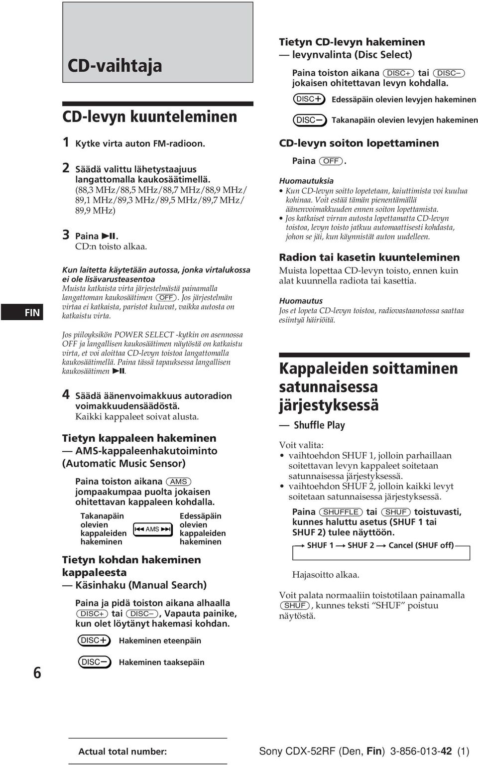 (88,3 MHz/88,5 MHz/88,7 MHz/88,9 MHz/ 89,1 MHz/89,3 MHz/89,5 MHz/89,7 MHz/ 89,9 MHz) 3 Paina ^. CD:n toisto alkaa.