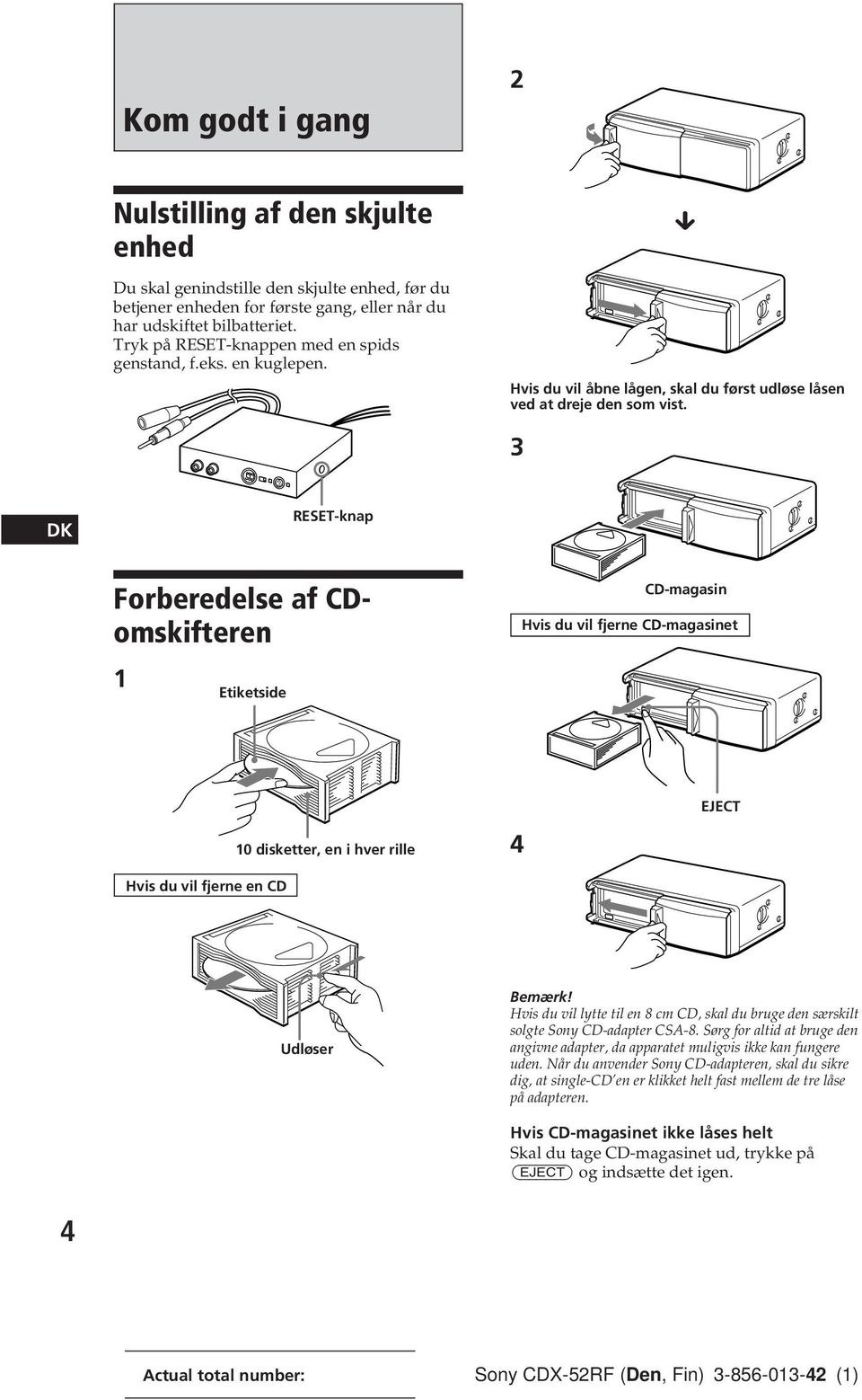 3 DK RESET-knap Forberedelse af CDomskifteren 1 Etiketside CD-magasin Hvis du vil fjerne CD-magasinet Hvis du vil fjerne en CD 10 disketter, en i hver rille 4 EJECT Udløser Bemærk!