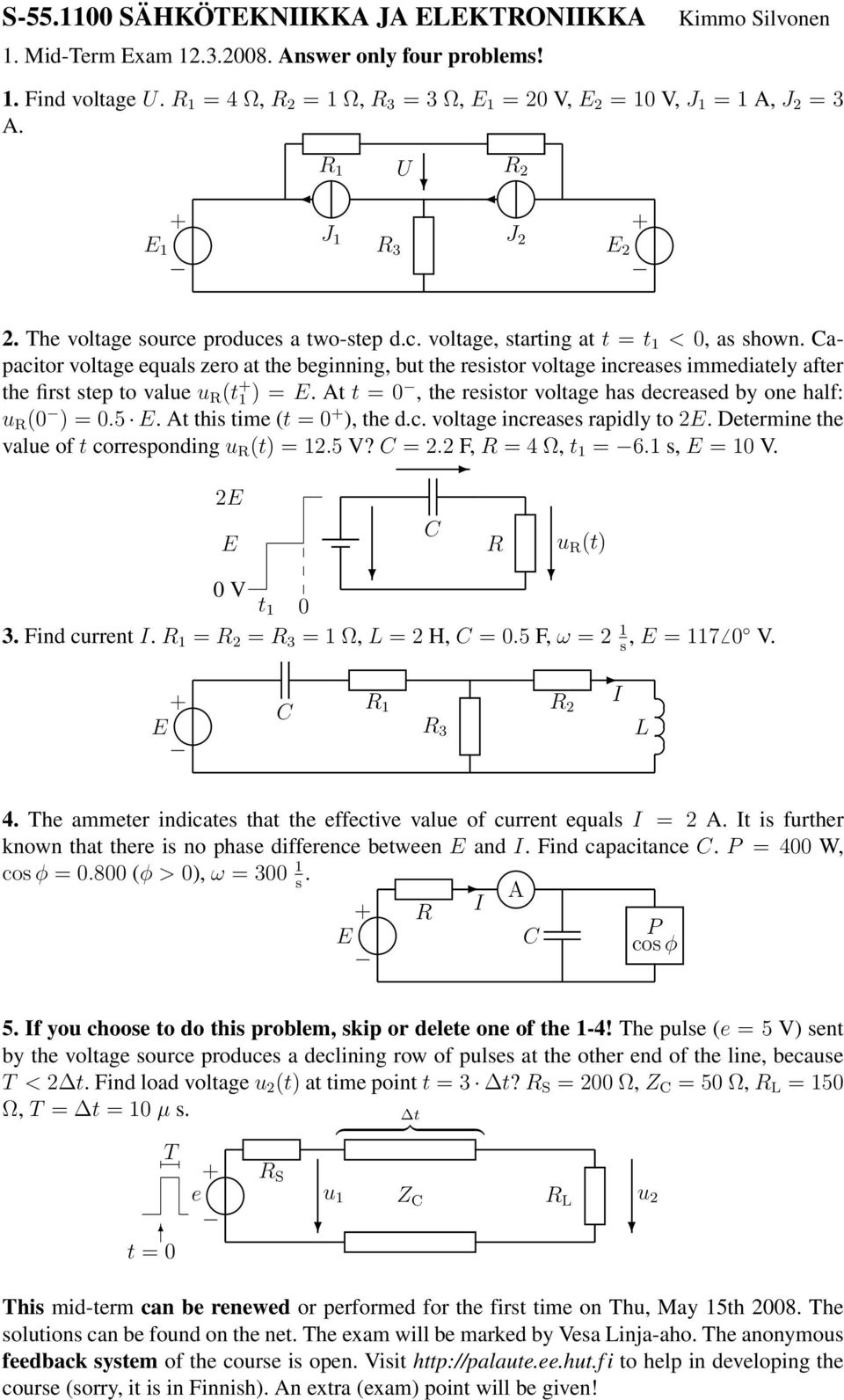 apacitor voltage equals zero at the beginning, but the resistor voltage increases immediately after the first step to value u (t + ) =. At, the resistor voltage has decreased by one half: u (0 ) = 0.