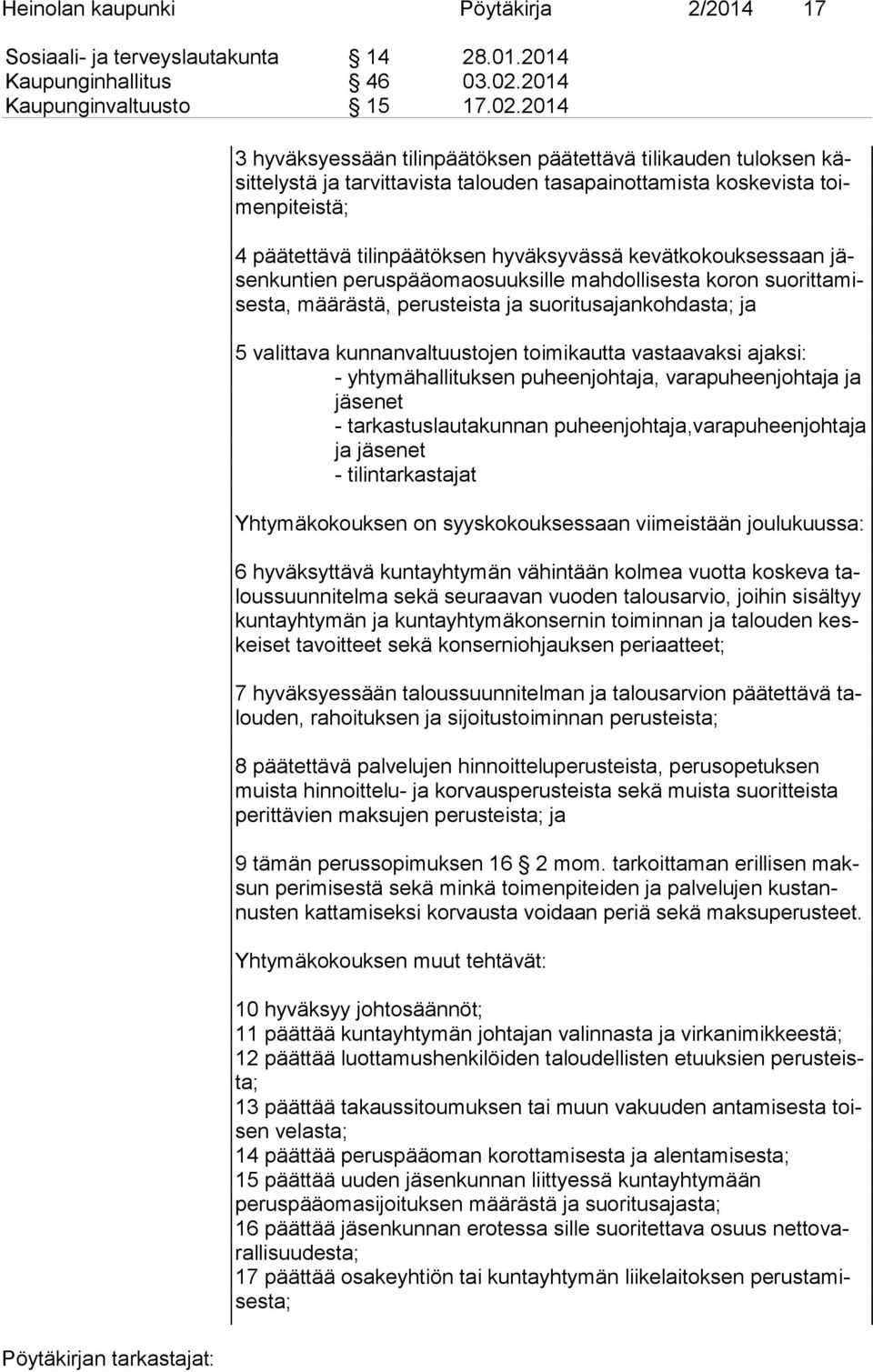 2014 3 hyväksyessään tilinpäätöksen päätettävä tilikauden tuloksen käsit te lys tä ja tarvittavista talouden tasapainottamista koskevista toimen pi teis tä; 4 päätettävä tilinpäätöksen hyväksyvässä