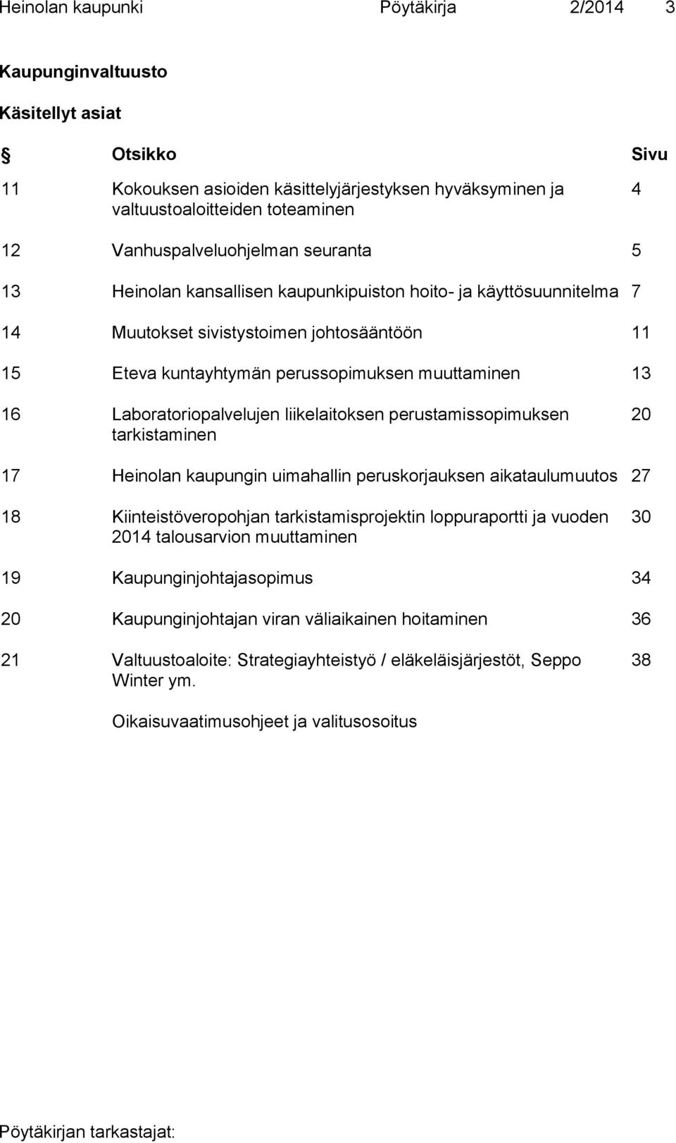 13 16 Laboratoriopalvelujen liikelaitoksen perustamissopimuksen tarkistaminen 20 17 Heinolan kaupungin uimahallin peruskorjauksen aikataulumuutos 27 18 Kiinteistöveropohjan tarkistamisprojektin
