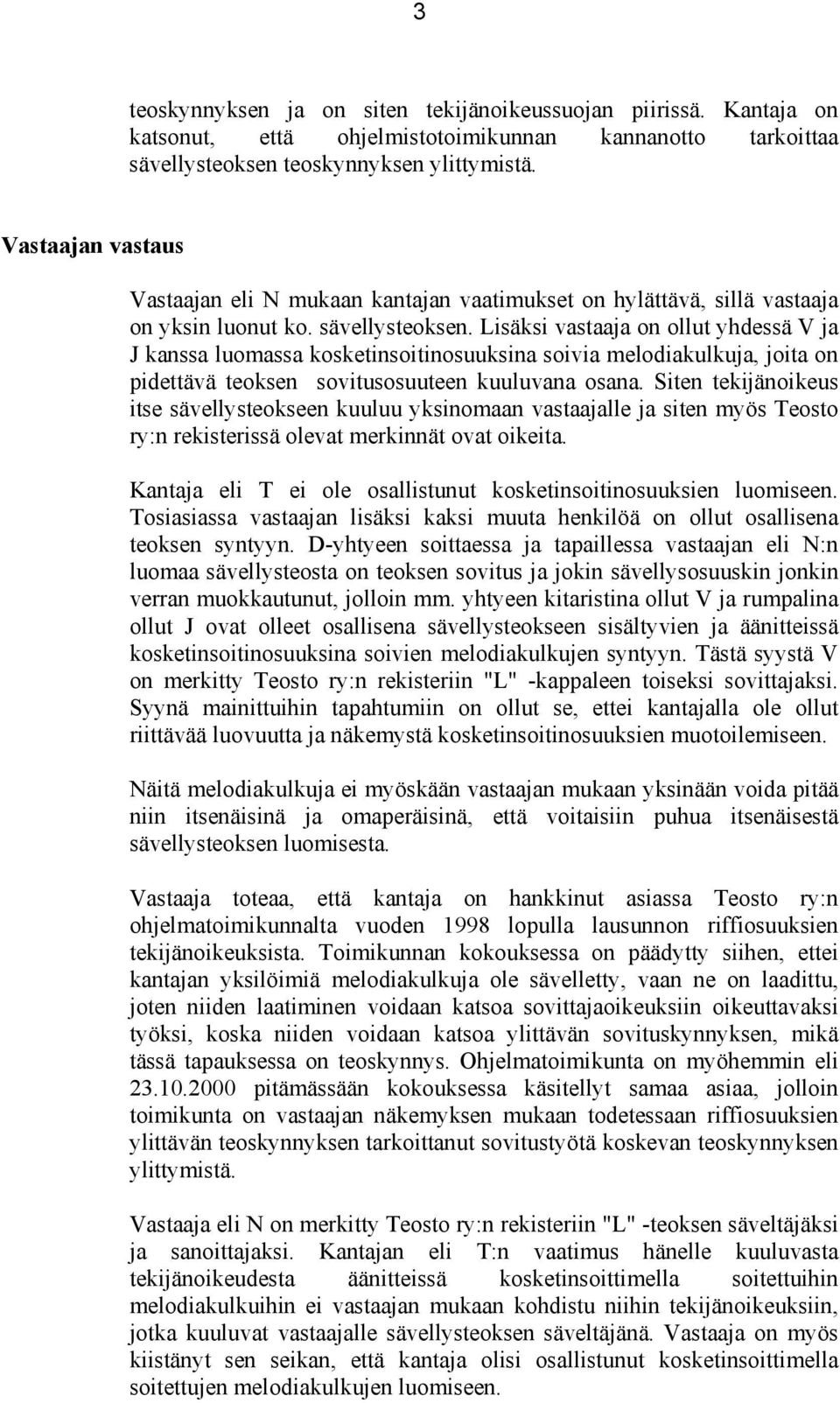 Lisäksi vastaaja on ollut yhdessä V ja J kanssa luomassa kosketinsoitinosuuksina soivia melodiakulkuja, joita on pidettävä teoksen sovitusosuuteen kuuluvana osana.