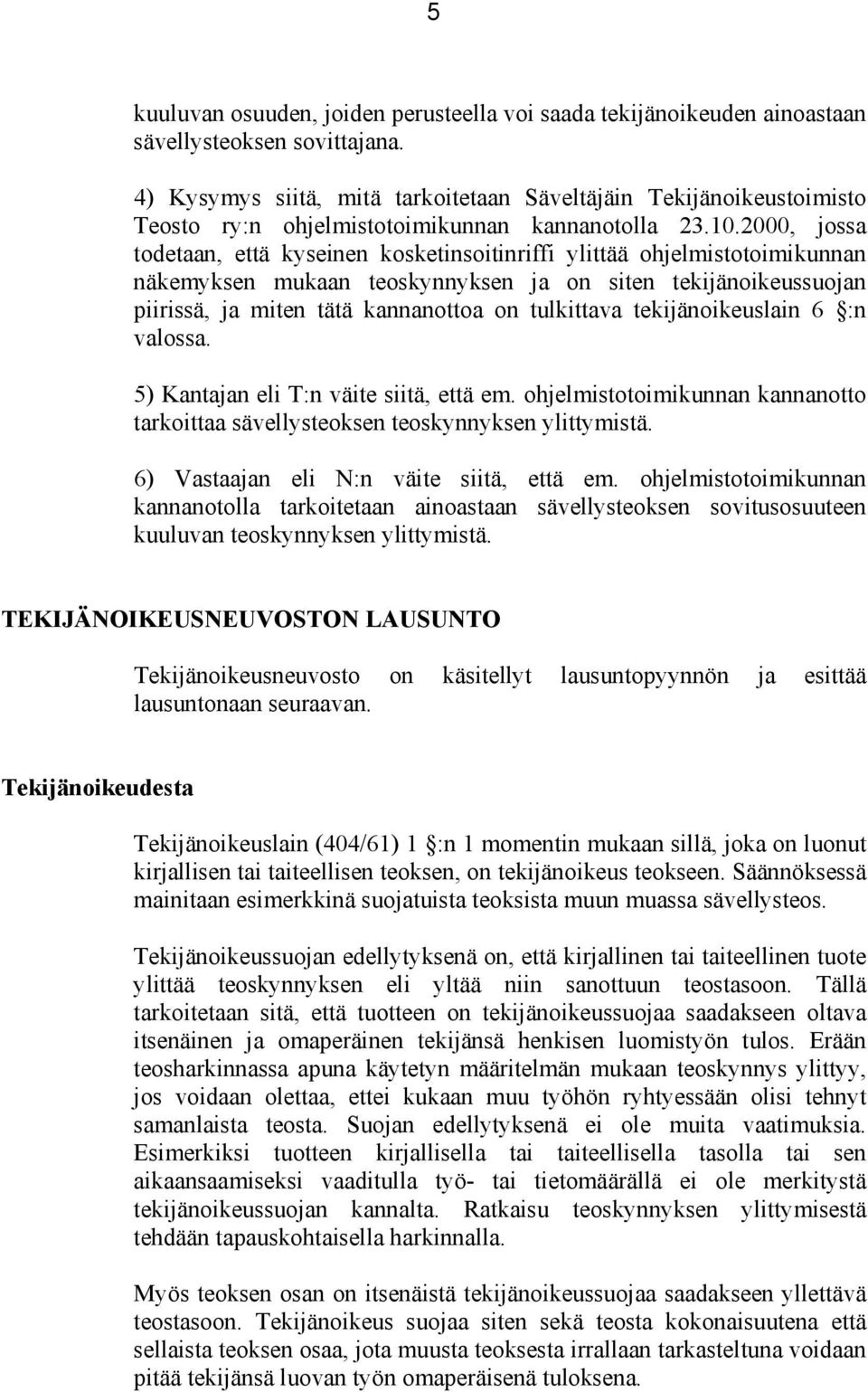 2000, jossa todetaan, että kyseinen kosketinsoitinriffi ylittää ohjelmistotoimikunnan näkemyksen mukaan teoskynnyksen ja on siten tekijänoikeussuojan piirissä, ja miten tätä kannanottoa on tulkittava