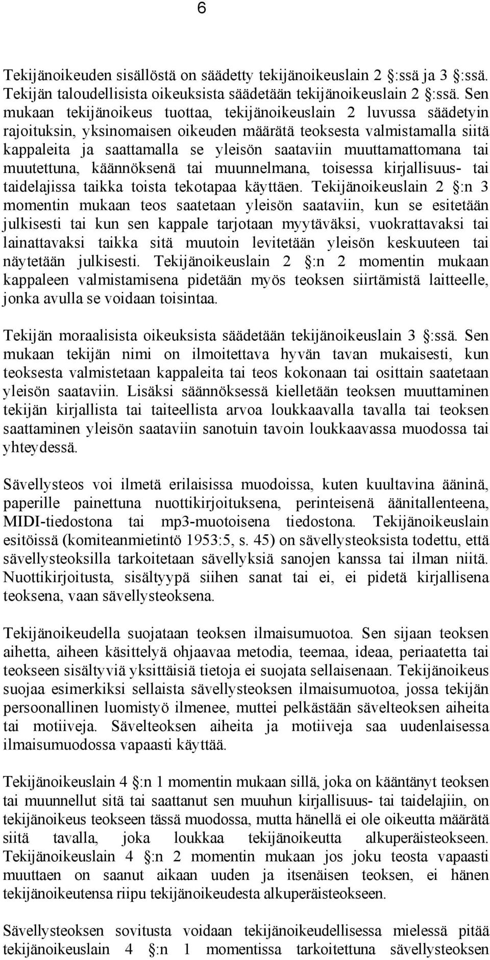 muuttamattomana tai muutettuna, käännöksenä tai muunnelmana, toisessa kirjallisuus- tai taidelajissa taikka toista tekotapaa käyttäen.