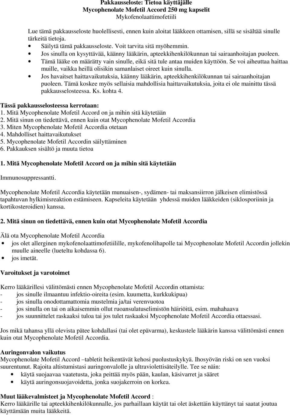 Tämä lääke on määrätty vain sinulle, eikä sitä tule antaa muiden käyttöön. Se voi aiheuttaa haittaa muille, vaikka heillä olisikin samanlaiset oireet kuin sinulla.