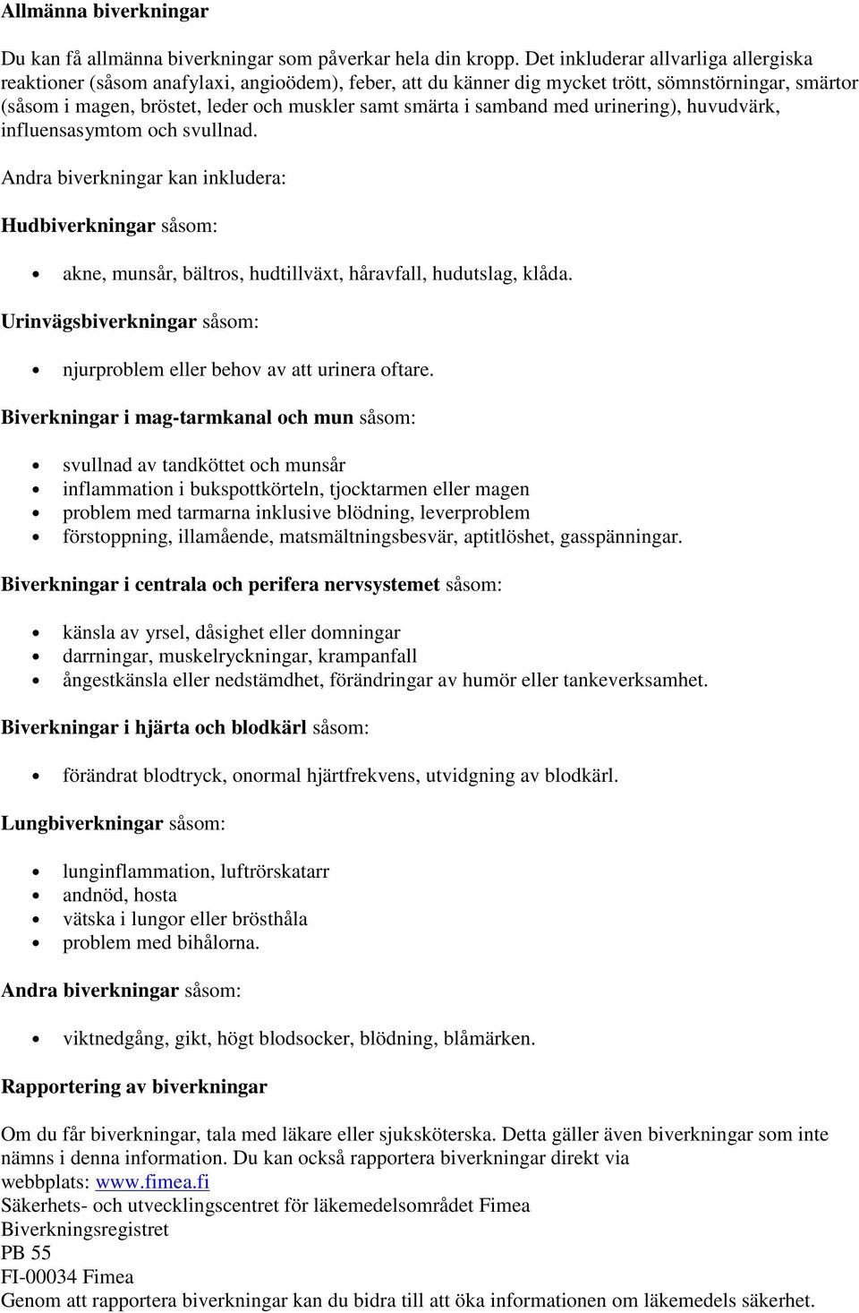 samband med urinering), huvudvärk, influensasymtom och svullnad. Andra biverkningar kan inkludera: Hudbiverkningar såsom: akne, munsår, bältros, hudtillväxt, håravfall, hudutslag, klåda.