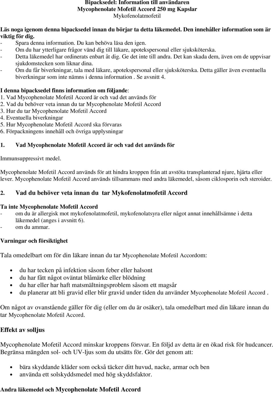 - Detta läkemedel har ordinerats enbart åt dig. Ge det inte till andra. Det kan skada dem, även om de uppvisar sjukdomstecken som liknar dina.