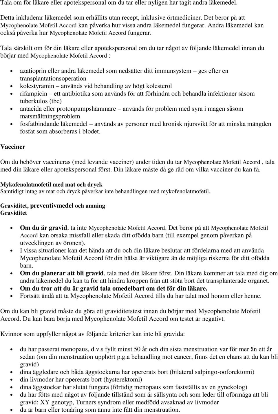 Tala särskilt om för din läkare eller apotekspersonal om du tar något av följande läkemedel innan du börjar med Mycophenolate Mofetil Accord : azatioprin eller andra läkemedel som nedsätter ditt