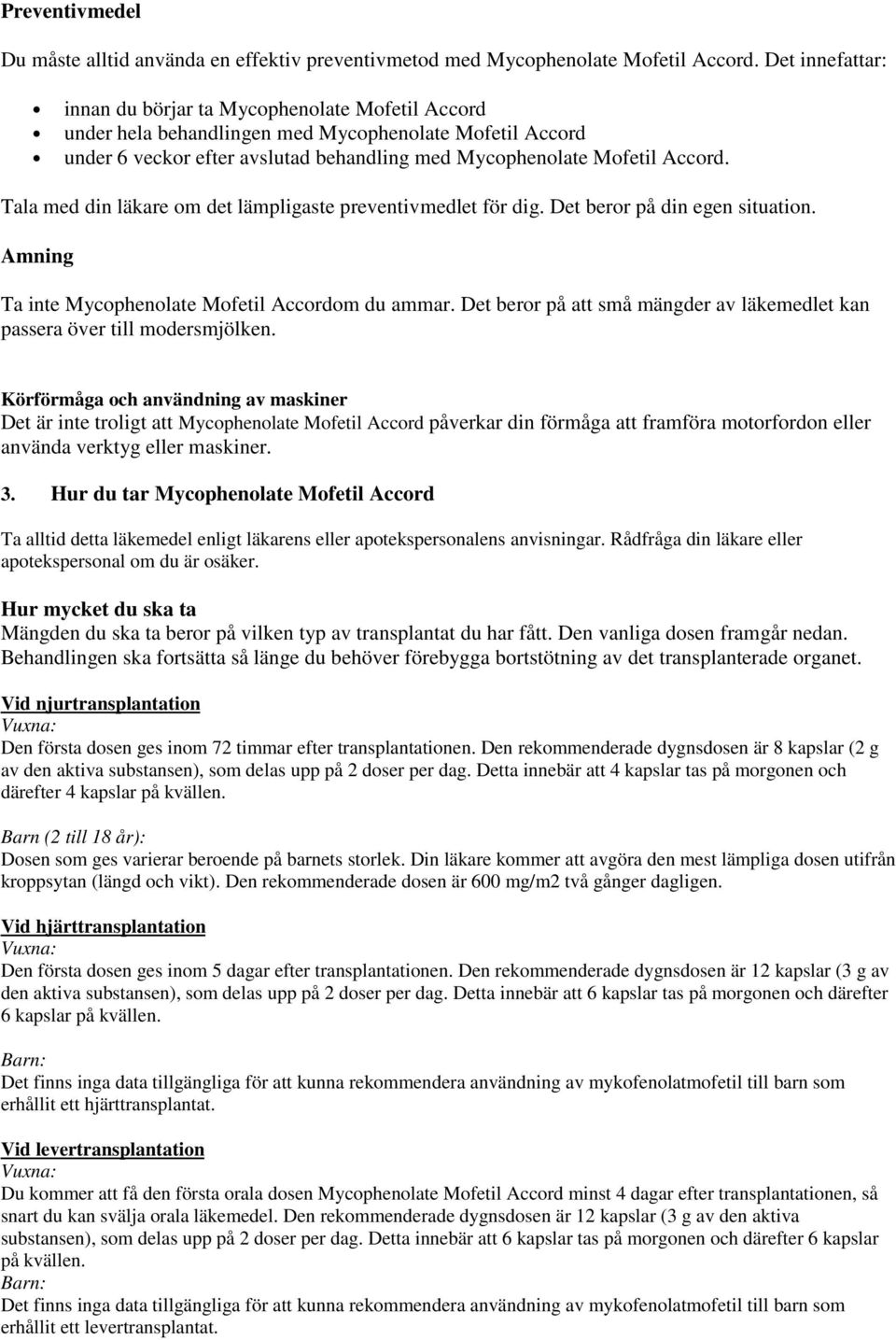 Tala med din läkare om det lämpligaste preventivmedlet för dig. Det beror på din egen situation. Amning Ta inte Mycophenolate Mofetil Accordom du ammar.