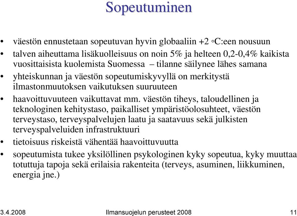 väestön tiheys, taloudellinen ja teknologinen kehitystaso, paikalliset ympäristöolosuhteet, väestön terveystaso, terveyspalvelujen laatu ja saatavuus sekä julkisten terveyspalveluiden