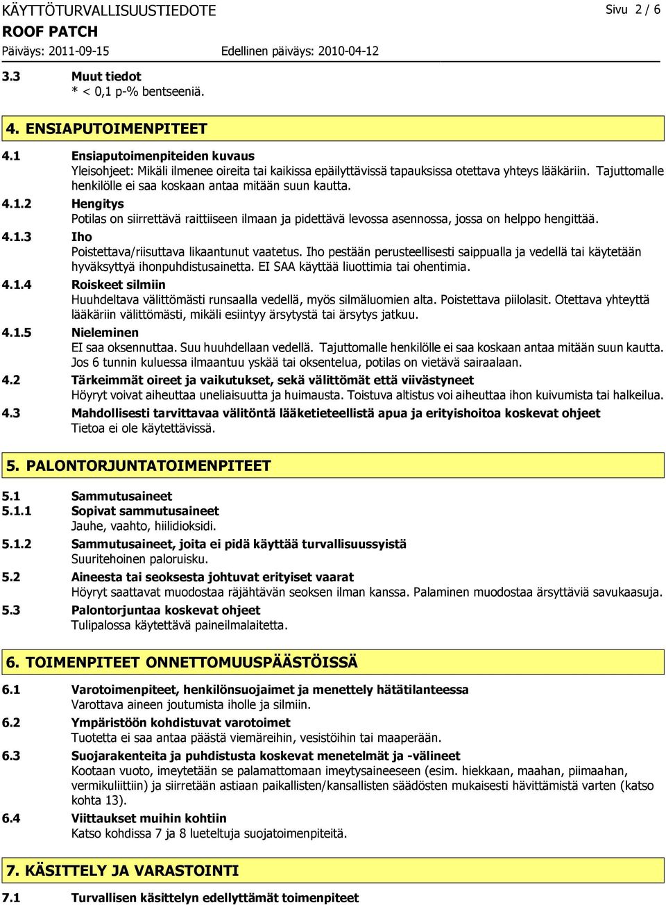 4.1.2 Hengitys Potilas on siirrettävä raittiiseen ilmaan ja pidettävä levossa asennossa, jossa on helppo hengittää. 4.1.3 Iho Poistettava/riisuttava likaantunut vaatetus.