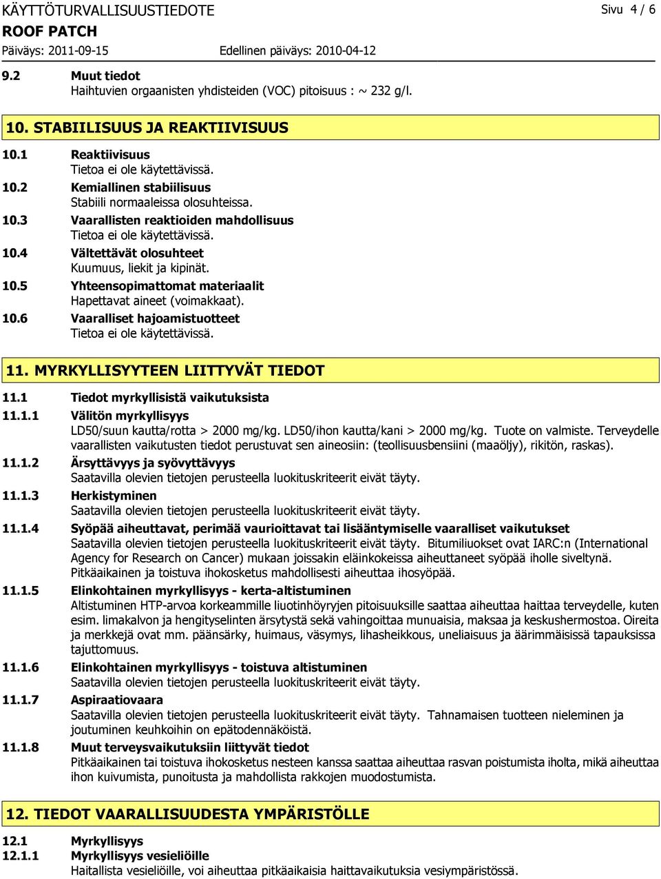 10.6 Vaaralliset hajoamistuotteet 11. MYRKYLLISYYTEEN LIITTYVÄT TIEDOT 11.1 Tiedot myrkyllisistä vaikutuksista 11.1.1 Välitön myrkyllisyys LD50/suun kautta/rotta > 2000 mg/kg.