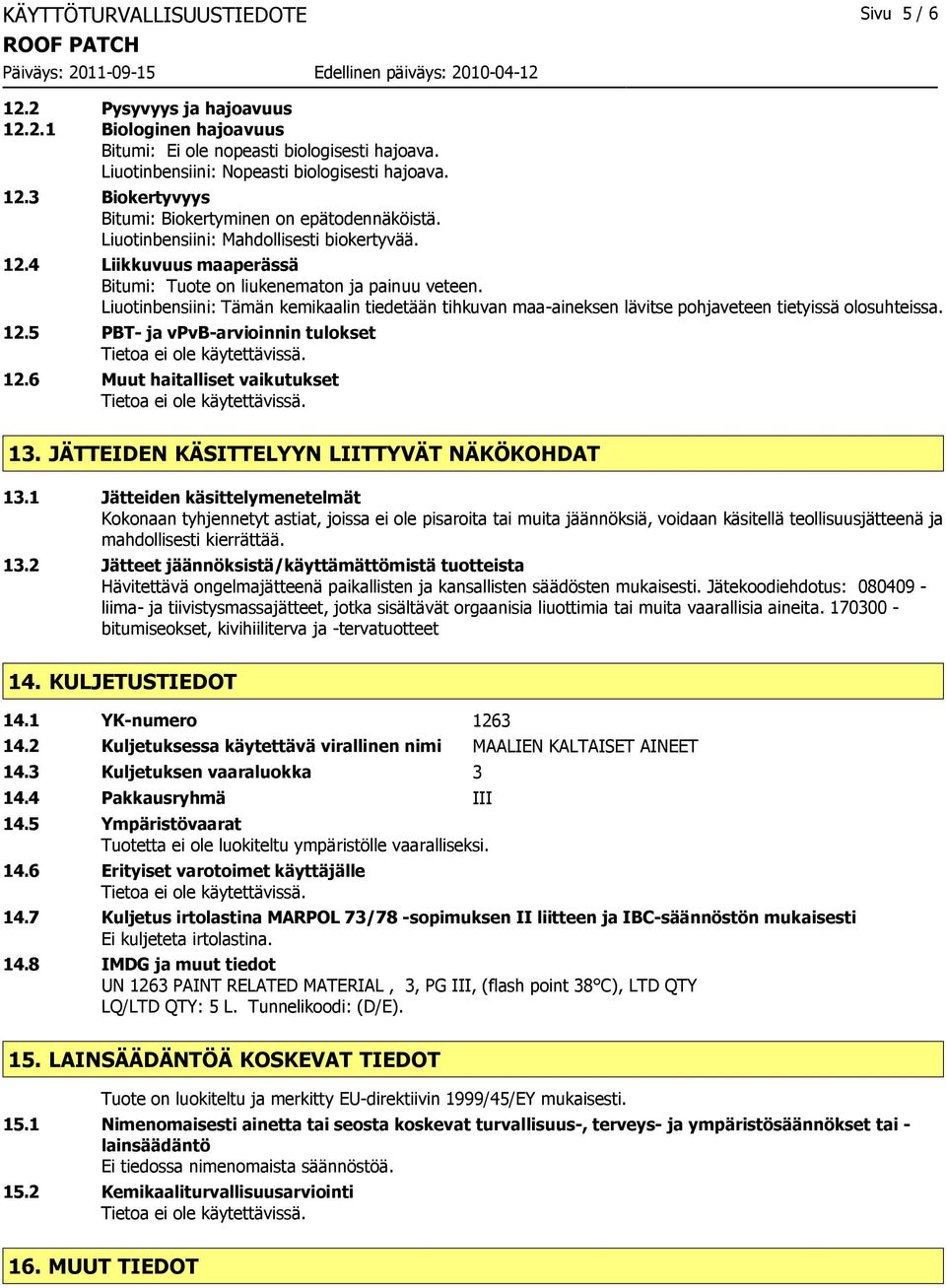 Liuotinbensiini: Tämän kemikaalin tiedetään tihkuvan maa-aineksen lävitse pohjaveteen tietyissä olosuhteissa. 12.5 PBT- ja vpvb-arvioinnin tulokset 12.6 Muut haitalliset vaikutukset 13.