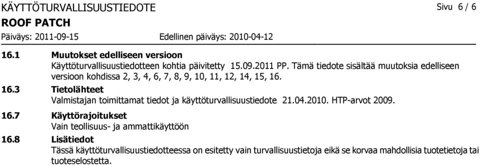 16.3 Tietolähteet Valmistajan toimittamat tiedot ja käyttöturvallisuustiedote 21.04.2010. HTP-arvot 2009. 16.