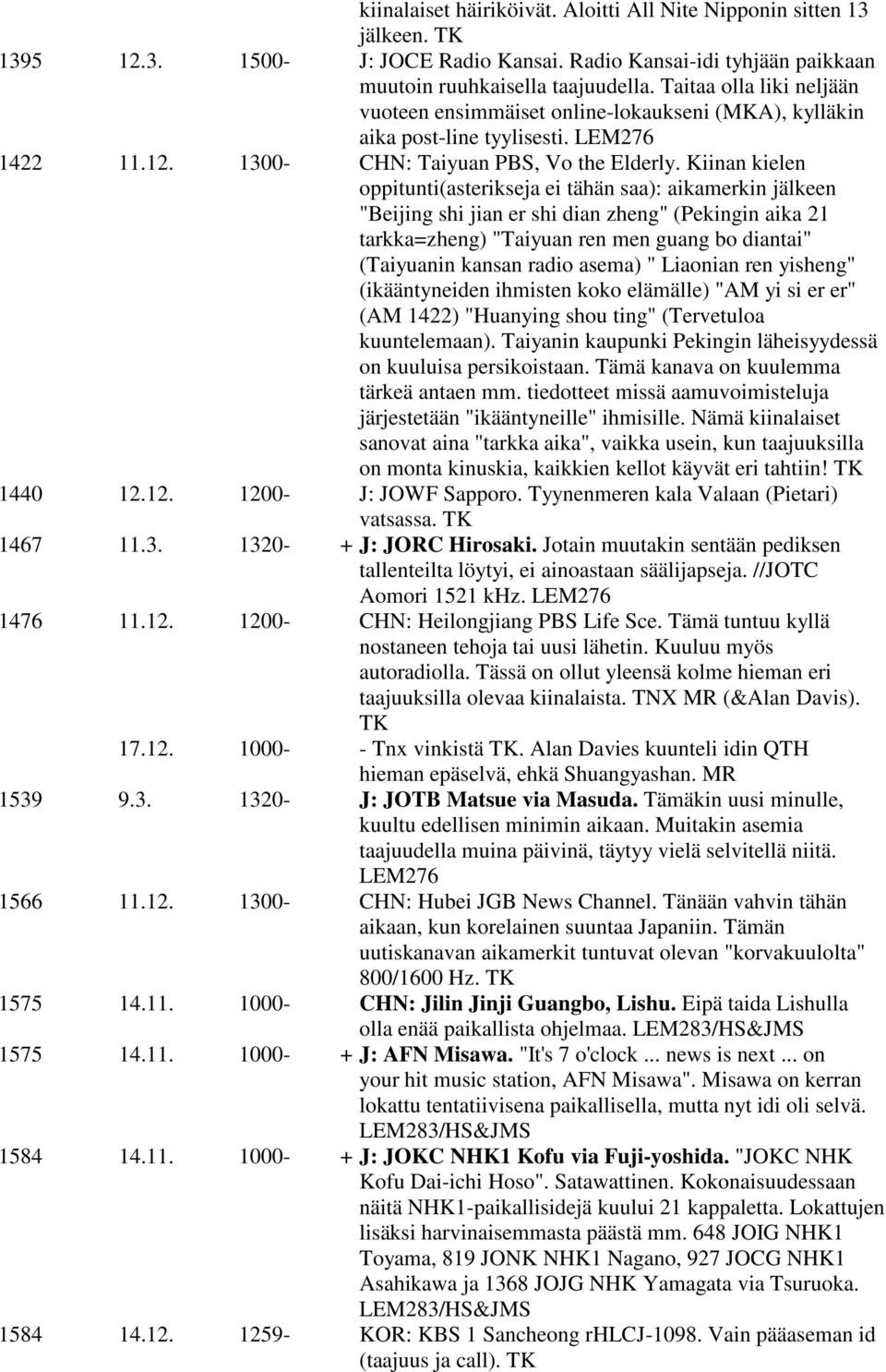 Kiinan kielen oppitunti(asterikseja ei tähän saa): aikamerkin jälkeen "Beijing shi jian er shi dian zheng" (Pekingin aika 21 tarkka=zheng) "Taiyuan ren men guang bo diantai" (Taiyuanin kansan radio