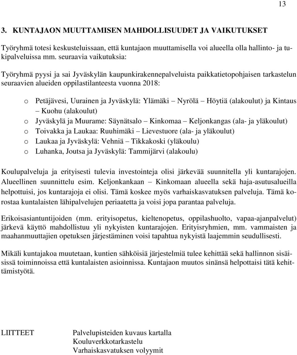 Jyväskylä: Ylämäki Nyrölä Höytiä (alakoulut) ja Kintaus Kuohu (alakoulut) o Jyväskylä ja Muurame: Säynätsalo Kinkomaa Keljonkangas (ala- ja yläkoulut) o Toivakka ja Laukaa: Ruuhimäki Lievestuore