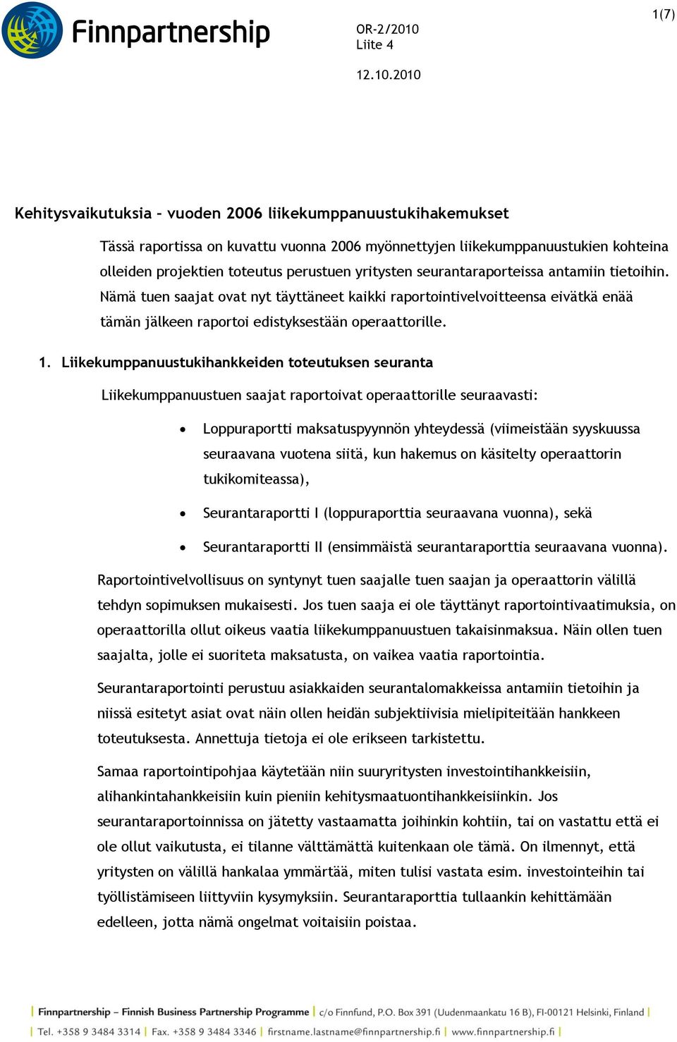 2010 Kehitysvaikutuksia vuoden 2006 liikekumppanuustukihakemukset Tässä raportissa on kuvattu vuonna 2006 myönnettyjen liikekumppanuustukien kohteina olleiden projektien toteutus perustuen yritysten