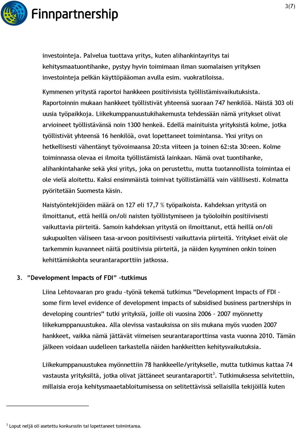 Liikekumppanuustukihakemusta tehdessään nämä yritykset olivat arvioineet työllistävänsä noin 1300 henkeä.