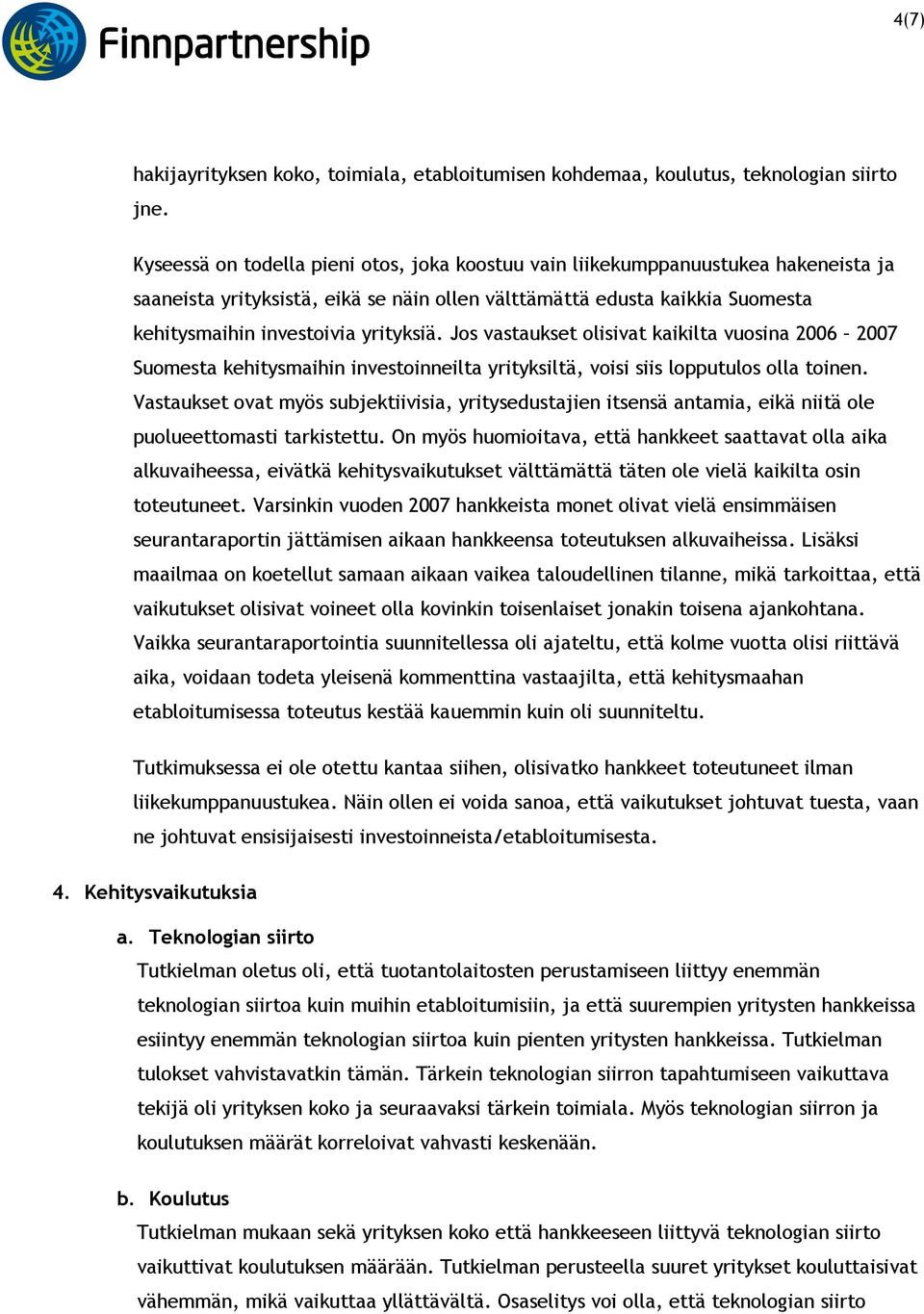 Jos vastaukset olisivat kaikilta vuosina 2006 2007 Suomesta kehitysmaihin investoinneilta yrityksiltä, voisi siis lopputulos olla toinen.