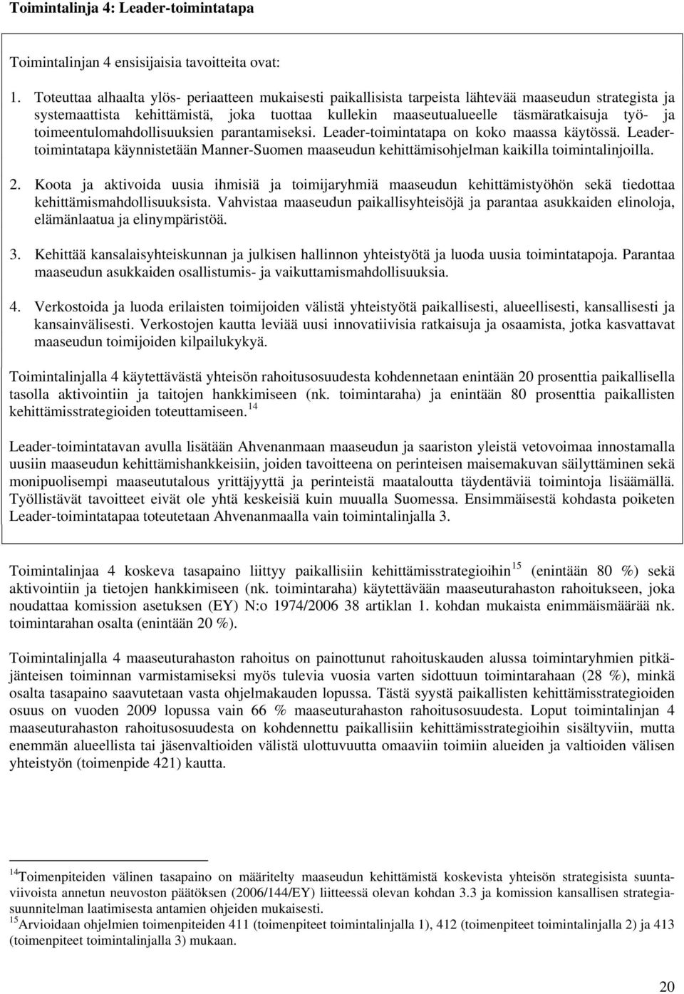 toimeentulomahdollisuuksien parantamiseksi. Leader-toimintatapa on koko maassa käytössä. Leadertoimintatapa käynnistetään Manner-Suomen maaseudun kehittämisohjelman kaikilla toimintalinjoilla. 2.