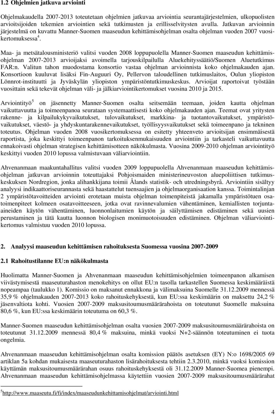 Maa- ja metsätalousministeriö valitsi vuoden 2008 loppupuolella Manner-Suomen maaseudun kehittämisohjelman 2007-2013 arvioijaksi avoimella tarjouskilpailulla Aluekehityssäätiö/Suomen Aluetutkimus