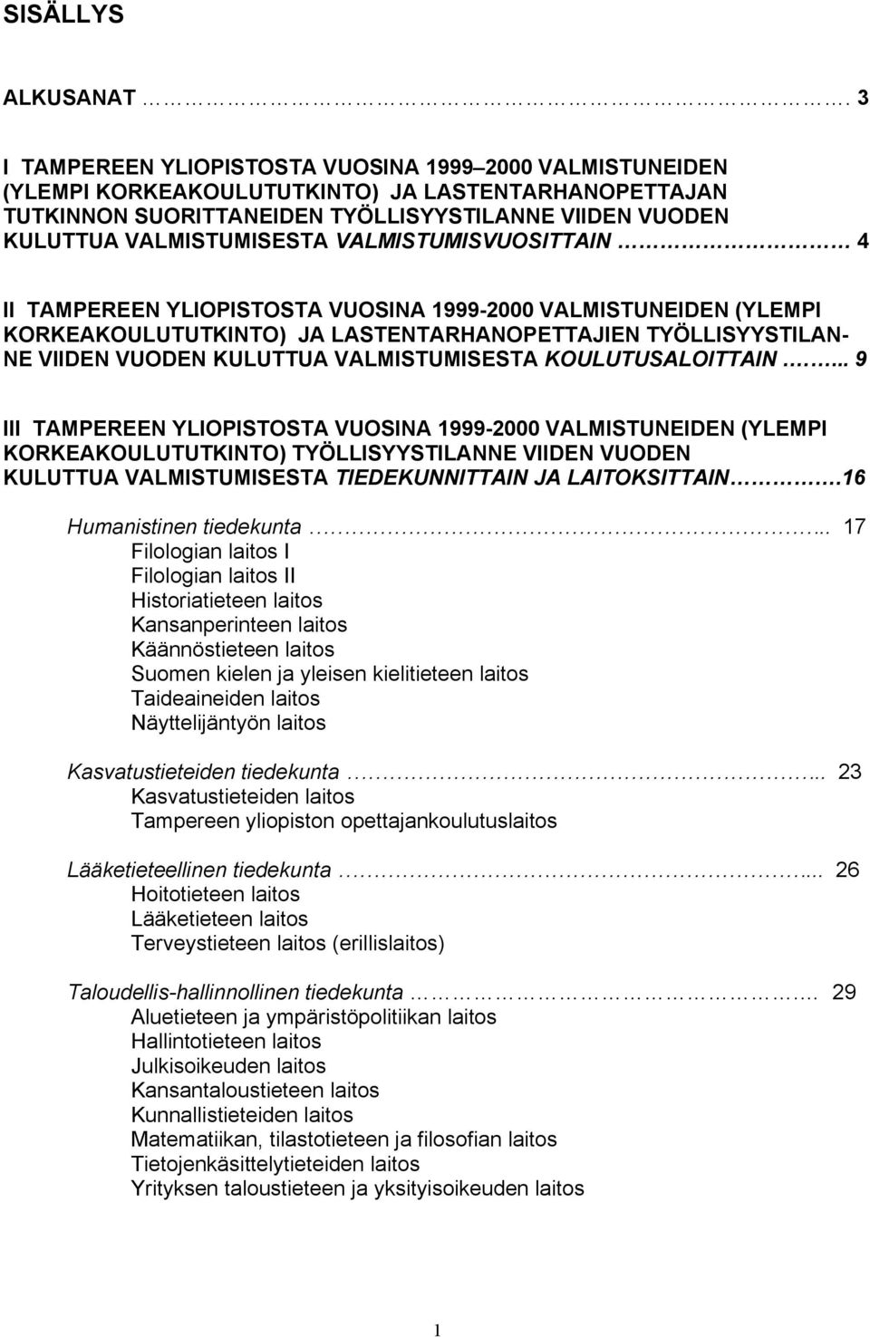 VALMISTUMISVUOSITTAIN 4 II TAMPEREEN YLIOPISTOSTA VUOSINA 1999-2000 VALMISTUNEIDEN (YLEMPI KORKEAKOULUTUTKINTO) JA LASTENTARHANOPETTAJIEN TYÖLLISYYSTILAN- NE VIIDEN VUODEN KULUTTUA VALMISTUMISESTA