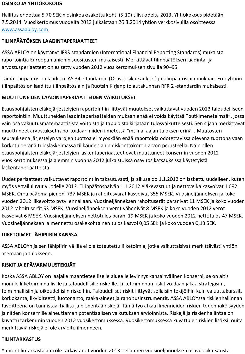 Merkittävät tilinpäätöksen laadinta- ja arvostusperiaatteet on esitetty vuoden 2012 vuosikertomuksen sivuilla 90 95.