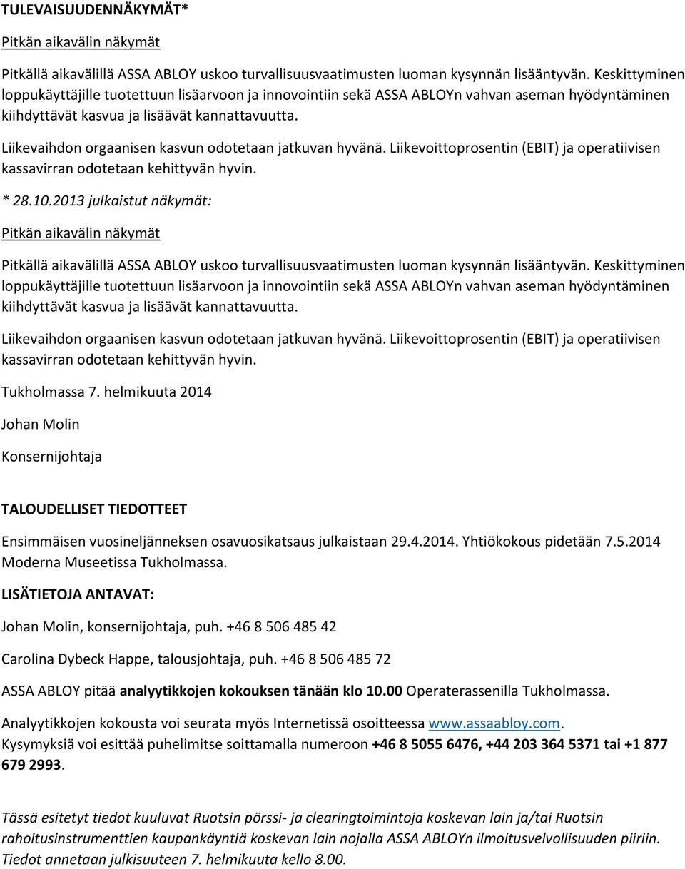 Liikevaihdon orgaanisen kasvun odotetaan jatkuvan hyvänä. Liikevoittoprosentin (EBIT) ja operatiivisen kassavirran odotetaan kehittyvän hyvin. * 28.10.