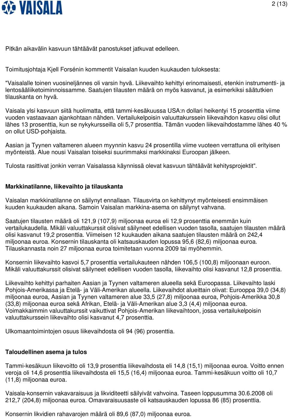 Liikevaihto kehittyi erinomaisesti, etenkin instrumentti- ja lentosääliiketoiminnoissamme. Saatujen tilausten määrä on myös kasvanut, ja esimerkiksi säätutkien tilauskanta on hyvä.