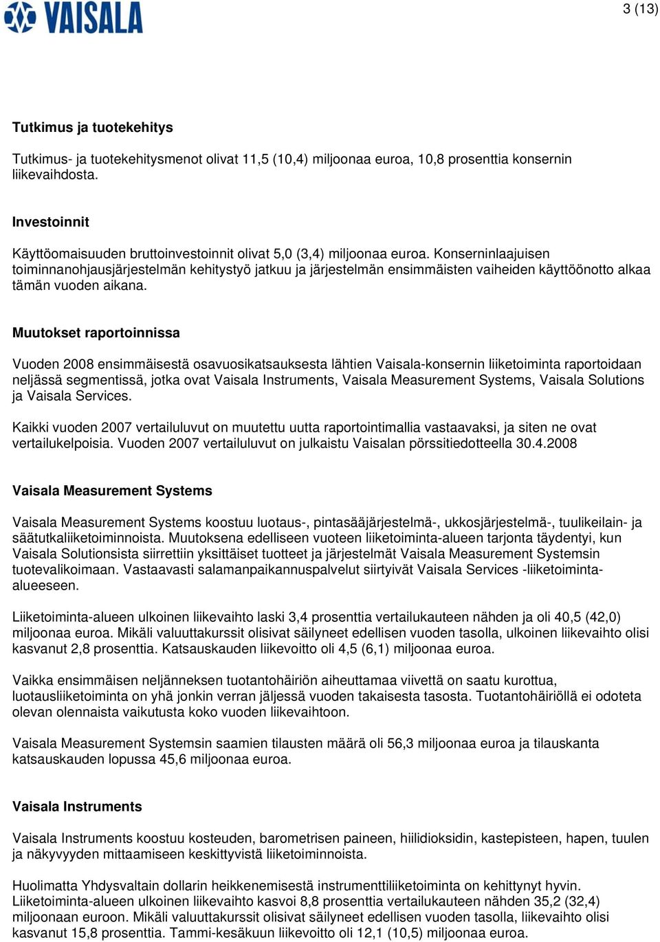 Konserninlaajuisen toiminnanohjausjärjestelmän kehitystyö jatkuu ja järjestelmän ensimmäisten vaiheiden käyttöönotto alkaa tämän vuoden aikana.