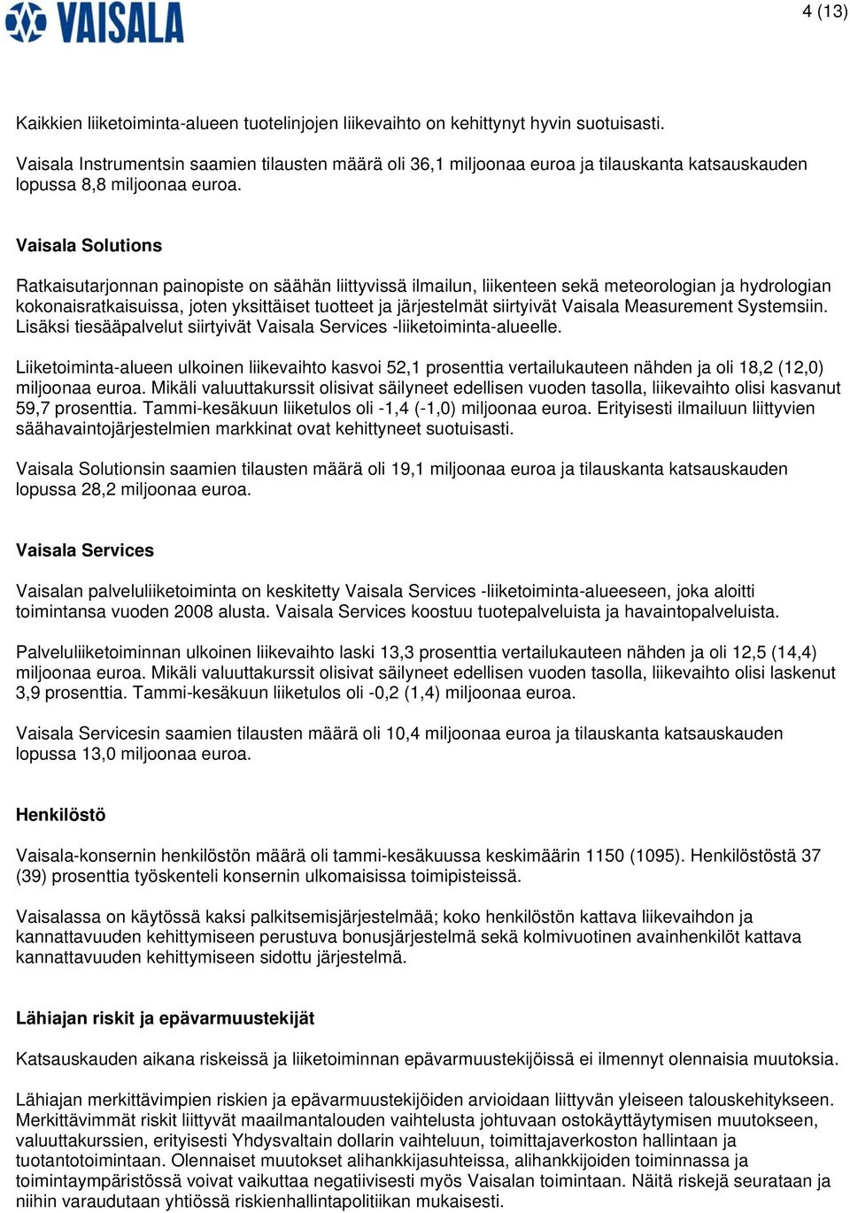 Vaisala Solutions Ratkaisutarjonnan painopiste on säähän liittyvissä ilmailun, liikenteen sekä meteorologian ja hydrologian kokonaisratkaisuissa, joten yksittäiset tuotteet ja järjestelmät siirtyivät